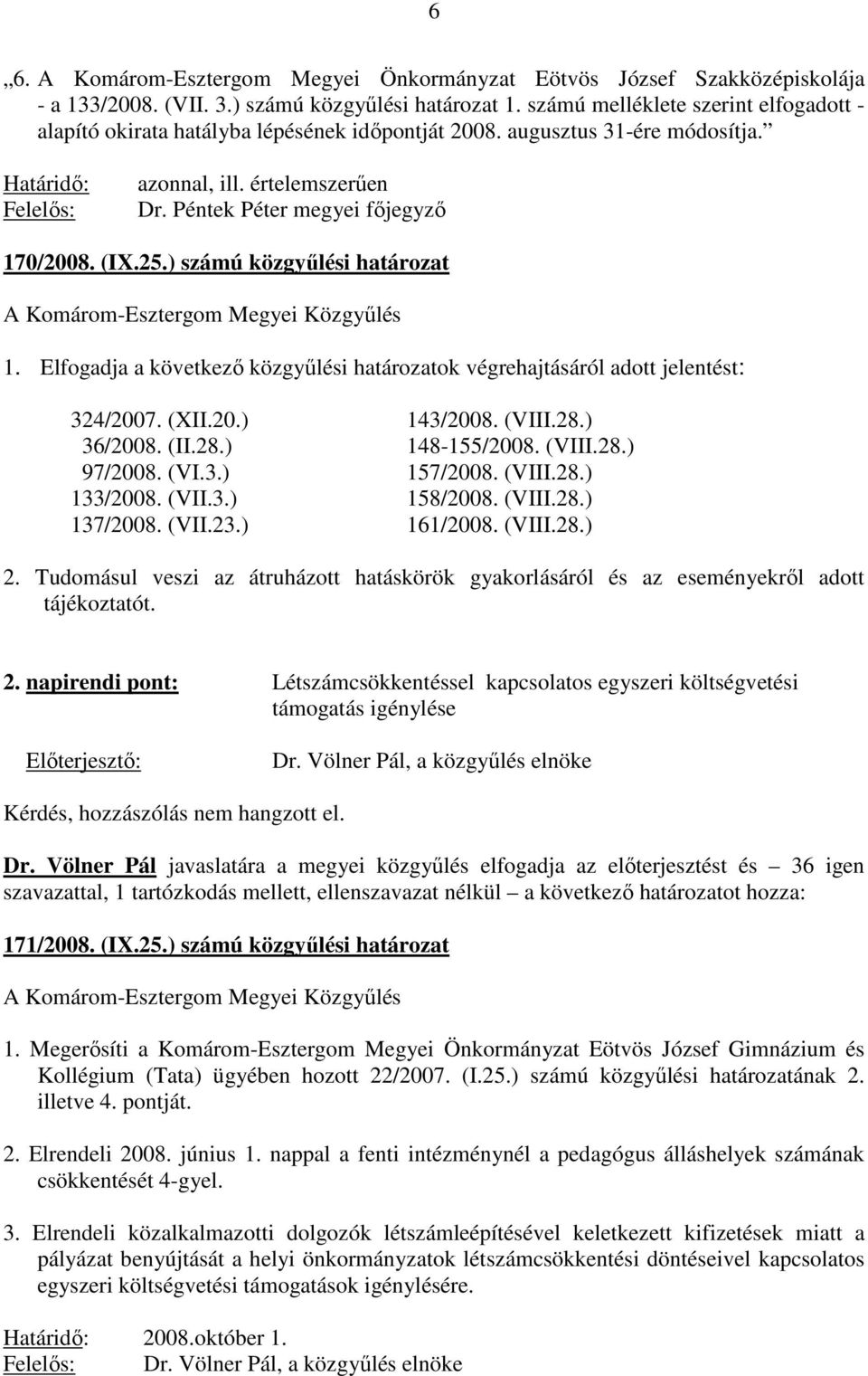 Péntek Péter megyei fıjegyzı 170/2008. (IX.25.) számú közgyőlési határozat 1. Elfogadja a következı közgyőlési határozatok végrehajtásáról adott jelentést: 324/2007. (XII.20.) 143/2008. (VIII.28.