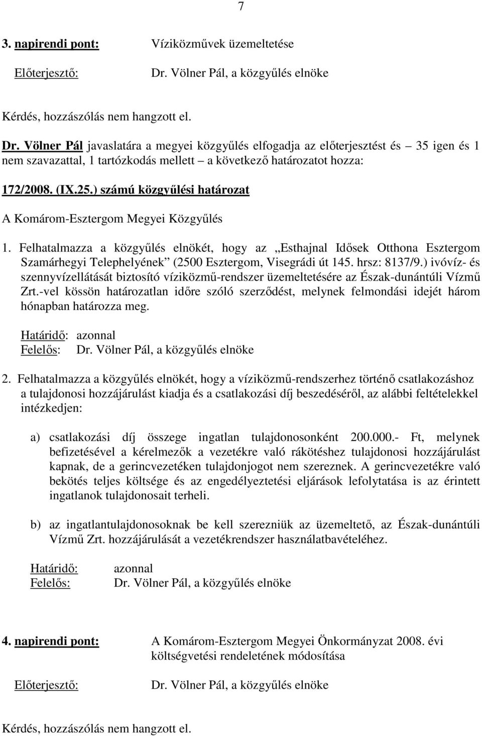 Völner Pál javaslatára a megyei közgyőlés elfogadja az elıterjesztést és 35 igen és 1 nem szavazattal, 1 tartózkodás mellett a következı határozatot hozza: 172/2008. (IX.25.