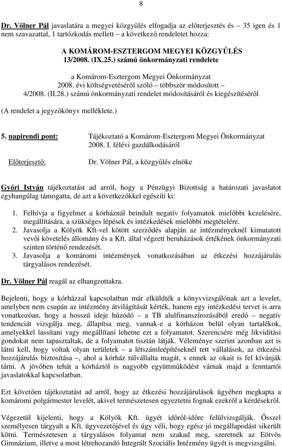 ) számú önkormányzati rendelet módosításáról és kiegészítésérıl (A rendelet a jegyzıkönyv melléklete.) 5. napirendi pont: Tájékoztató a Komárom-Esztergom Megyei Önkormányzat 2008. I.