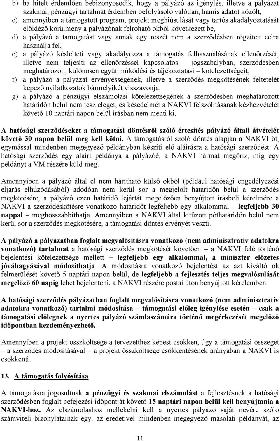 rögzített célra használja fel, e) a pályázó késlelteti vagy akadályozza a támogatás felhasználásának ellenőrzését, illetve nem teljesíti az ellenőrzéssel kapcsolatos jogszabályban, szerződésben