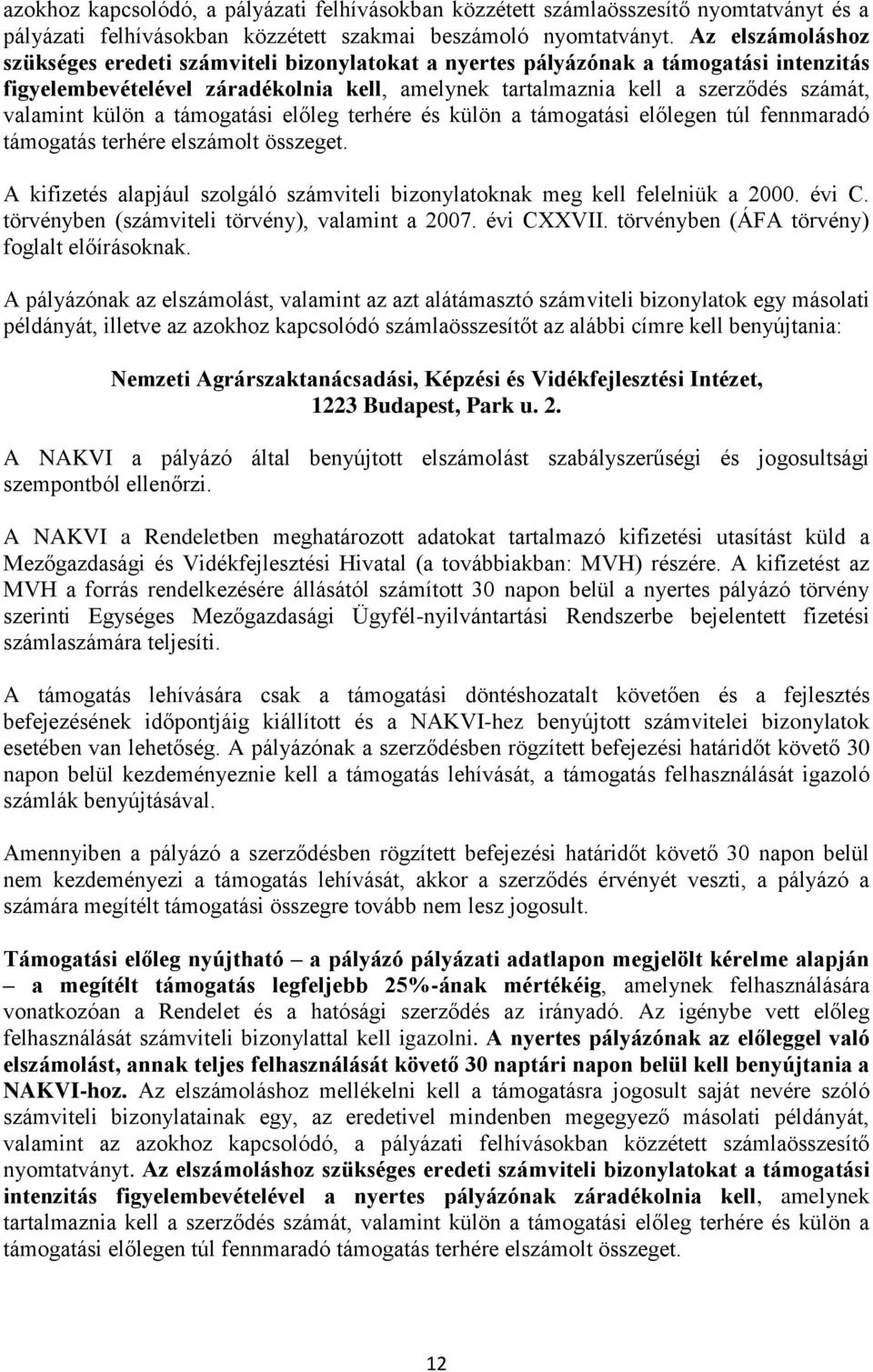 külön a támogatási előleg terhére és külön a támogatási előlegen túl fennmaradó támogatás terhére elszámolt összeget. A kifizetés alapjául szolgáló számviteli bizonylatoknak meg kell felelniük a 2000.