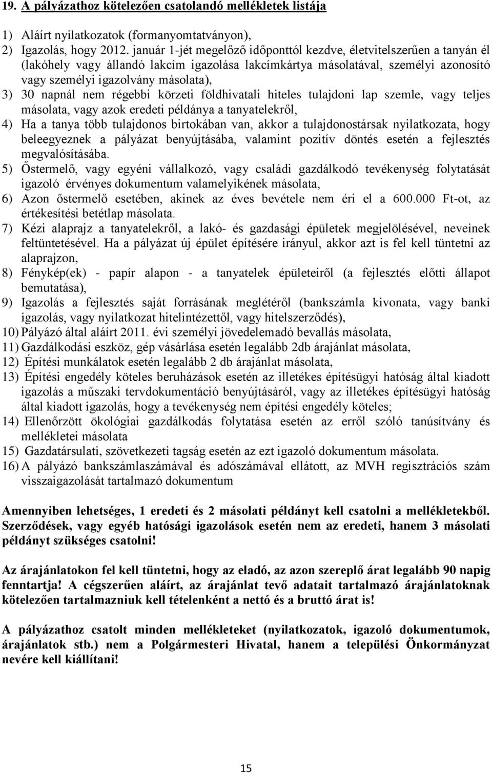 nem régebbi körzeti földhivatali hiteles tulajdoni lap szemle, vagy teljes másolata, vagy azok eredeti példánya a tanyatelekről, 4) Ha a tanya több tulajdonos birtokában van, akkor a tulajdonostársak