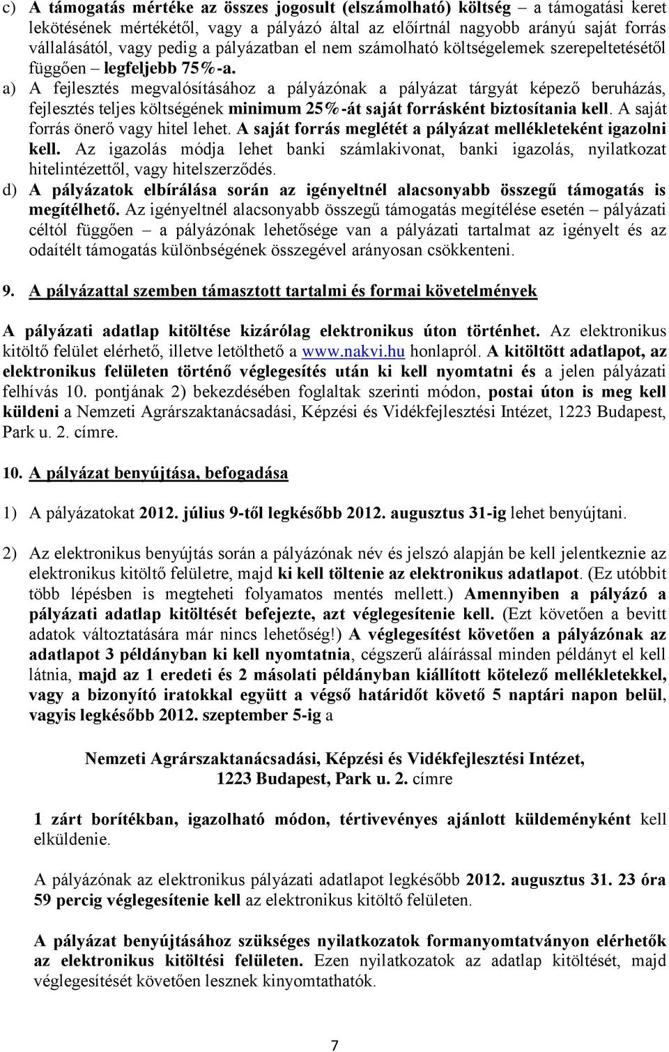 a) A fejlesztés megvalósításához a pályázónak a pályázat tárgyát képező beruházás, fejlesztés teljes költségének minimum 25%-át saját forrásként biztosítania kell.