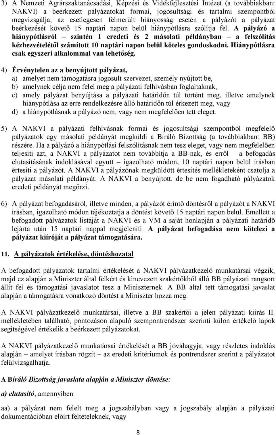 A pályázó a hiánypótlásról szintén eredeti és 2 másolati példányban a felszólítás kézhezvételétől számított 0 naptári napon belül köteles gondoskodni.