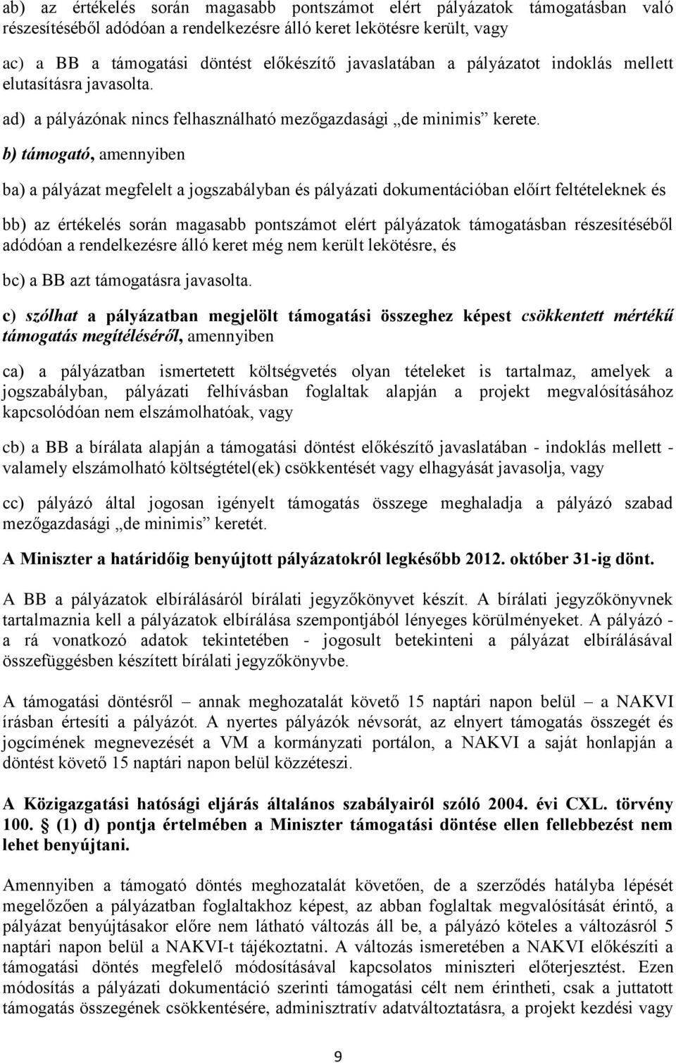 b) támogató, amennyiben ba) a pályázat megfelelt a jogszabályban és pályázati dokumentációban előírt feltételeknek és bb) az értékelés során magasabb számot elért pályázatok támogatásban