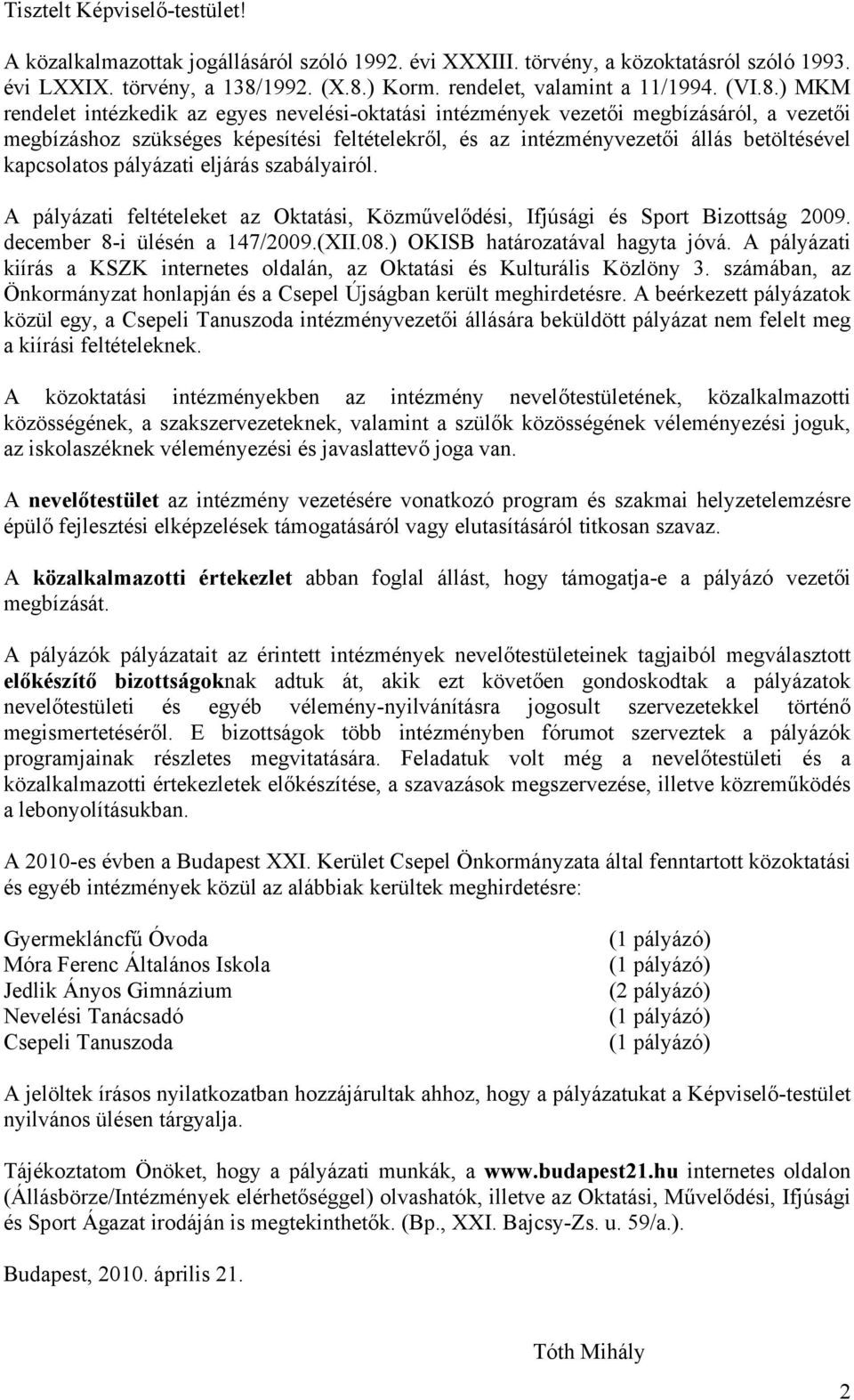 ) MKM rendelet intézkedik az egyes nevelési-oktatási intézmények vezetői megbízásáról, a vezetői megbízáshoz szükséges képesítési feltételekről, és az intézményvezetői állás betöltésével kapcsolatos