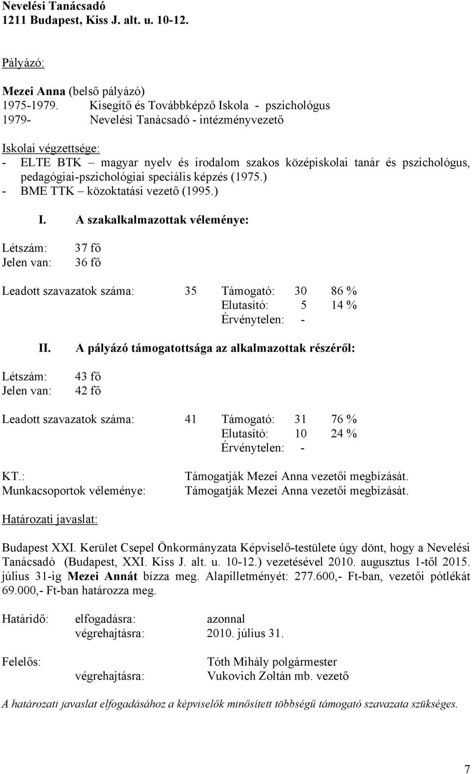 speciális képzés (1975.) - BME TTK közoktatási vezető (1995.) I. A szakalkalmazottak véleménye: 37 fő 36 fő Leadott szavazatok száma: 35 Támogató: 30 86 % Elutasító: 5 14 % II.