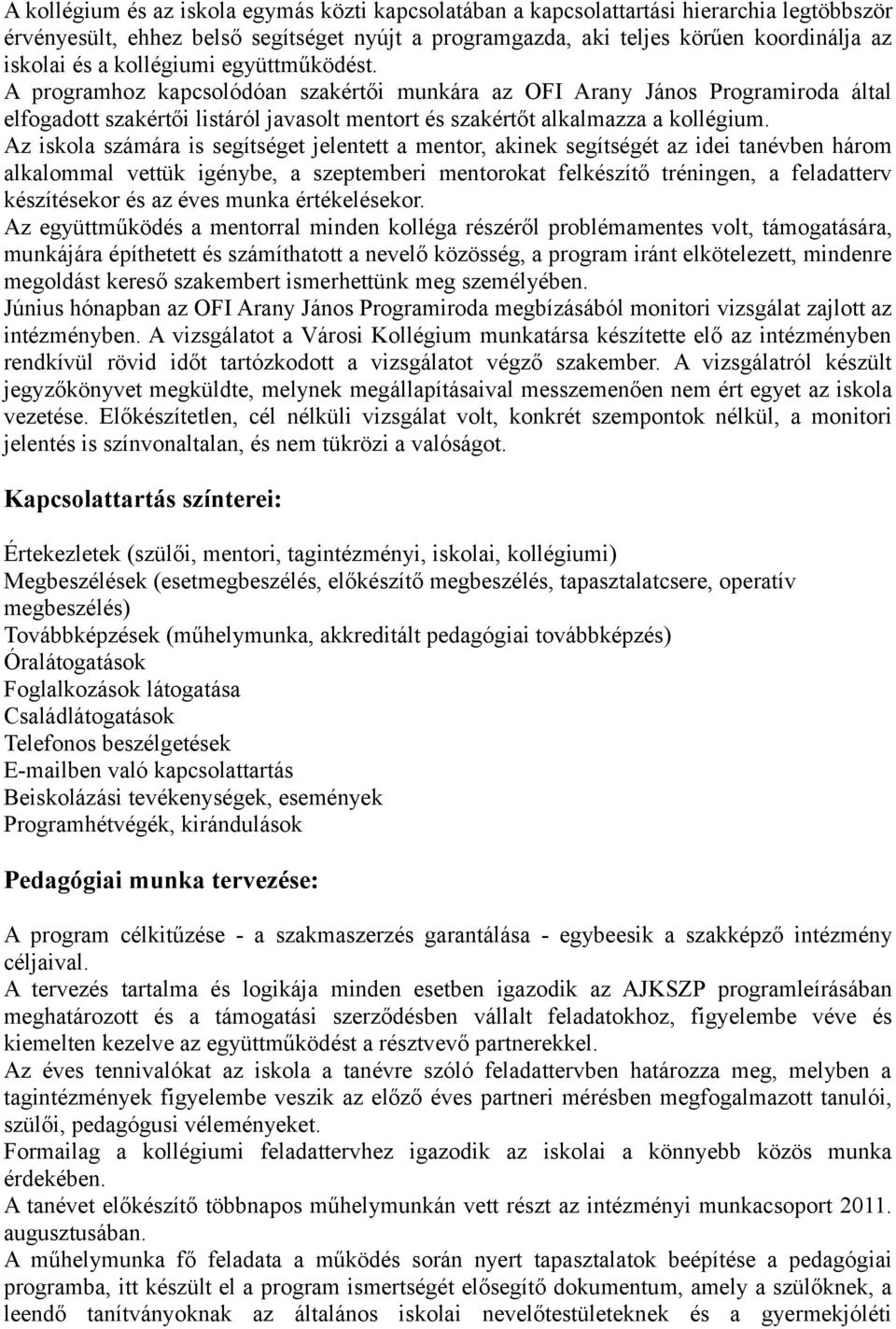 Az iskola számára is segítséget jelentett a mentor, akinek segítségét az idei tanévben három alkalommal vettük igénybe, a szeptemberi mentorokat felkészítő tréningen, a feladatterv készítésekor és az