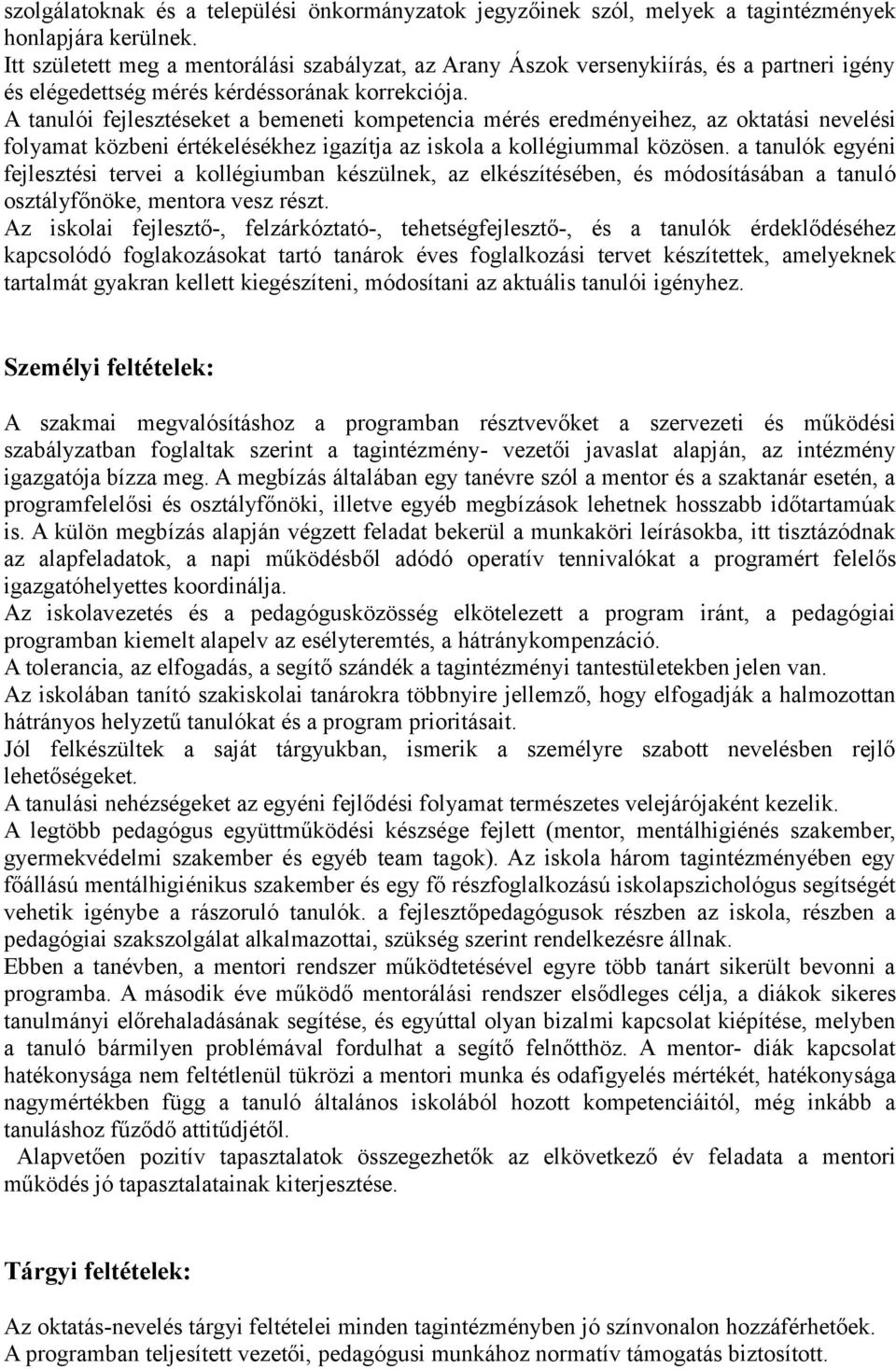 A tanulói fejlesztéseket a bemeneti kompetencia mérés eredményeihez, az oktatási nevelési folyamat közbeni értékelésékhez igazítja az iskola a kollégiummal közösen.