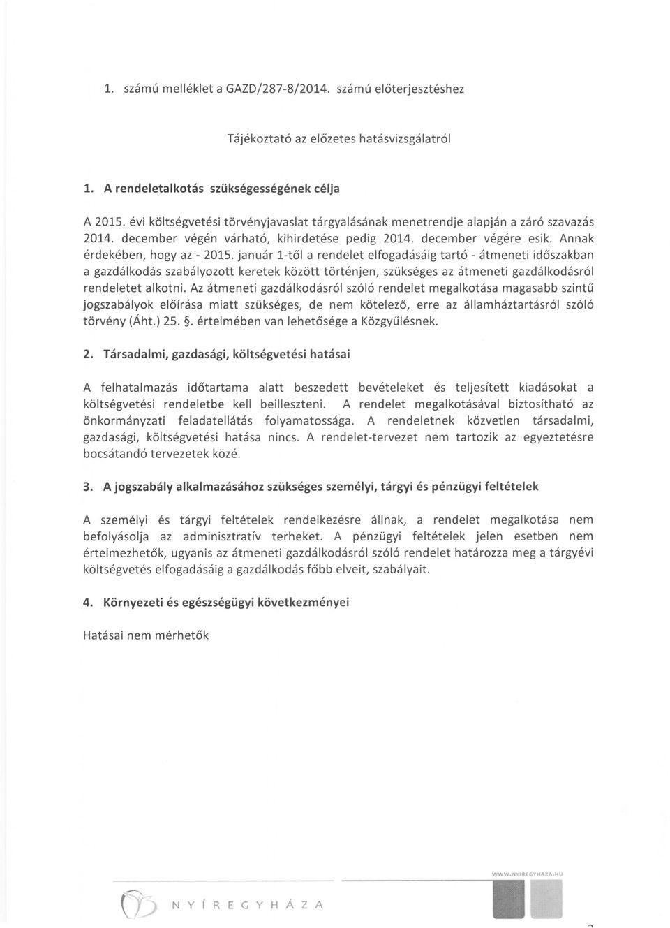 január l-től a rendelet elfogadásáig tartó - átmeneti időszakban a gazdálkodás szabályozott keretek között történjen, szükséges az átmeneti gazdálkodásról rendeletet alkotni.