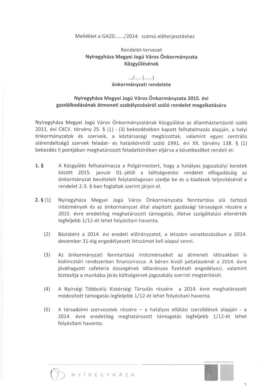 évi gazdálkodásának átmeneti szabályozásáról szóló rendelet megalkotására Nyíregyháza Megyei Jogú Város Önkormányzatának Közgyűlése az államháztartásról szóló 2011. évi CXCV. törvény 25.