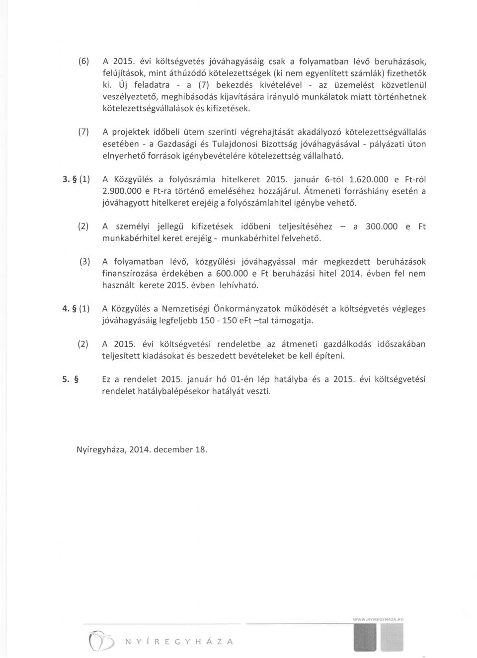 (7) A projektek időbeli ütem szerinti végrehajtását akadályozó kötelezettségvállalás esetében - a Gazdasági és Tulajdonosi Bizottság jóváhagyásával - pályázati úton elnyerhető források