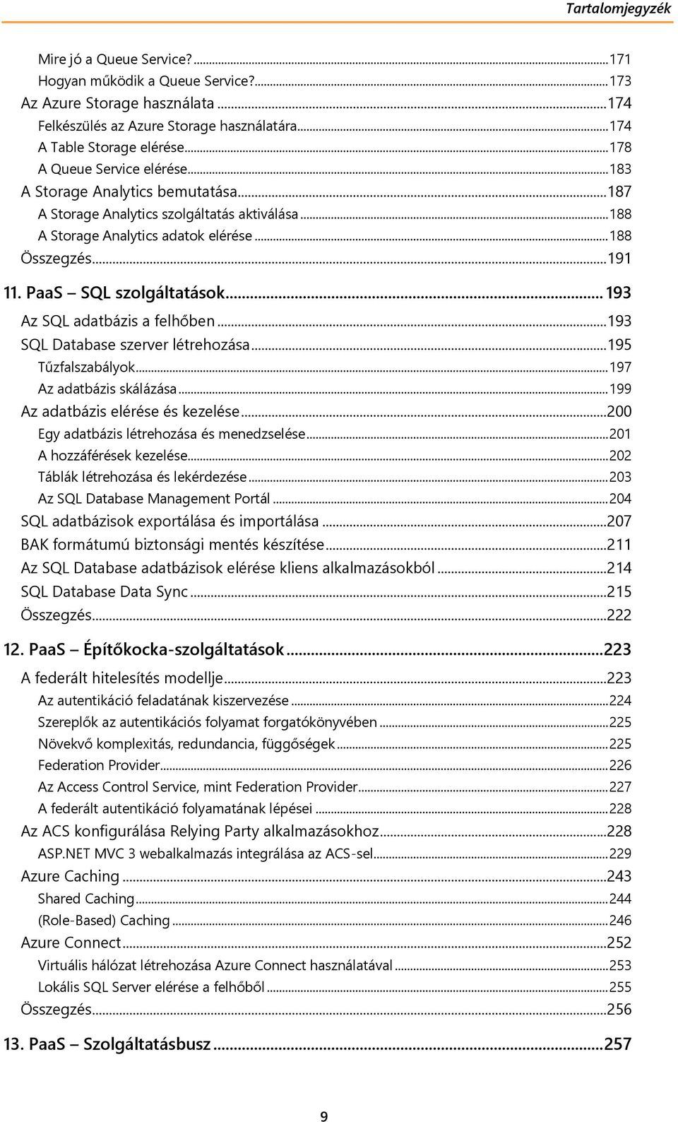 PaaS SQL szolgáltatások... 193 Az SQL adatbázis a felhőben... 193 SQL Database szerver létrehozása... 195 Tűzfalszabályok... 197 Az adatbázis skálázása... 199 Az adatbázis elérése és kezelése.