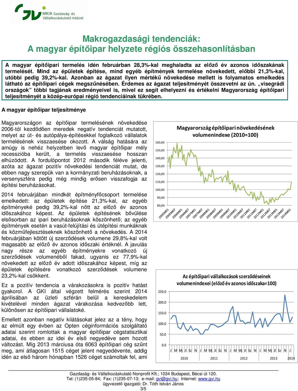 Azonban az ágazat ilyen mértékű növekedése mellett is folyamatos emelkedés látható az építőipari cégek megszűnésében. Érdemes az ágazat teljesítményét összevetni az ún.