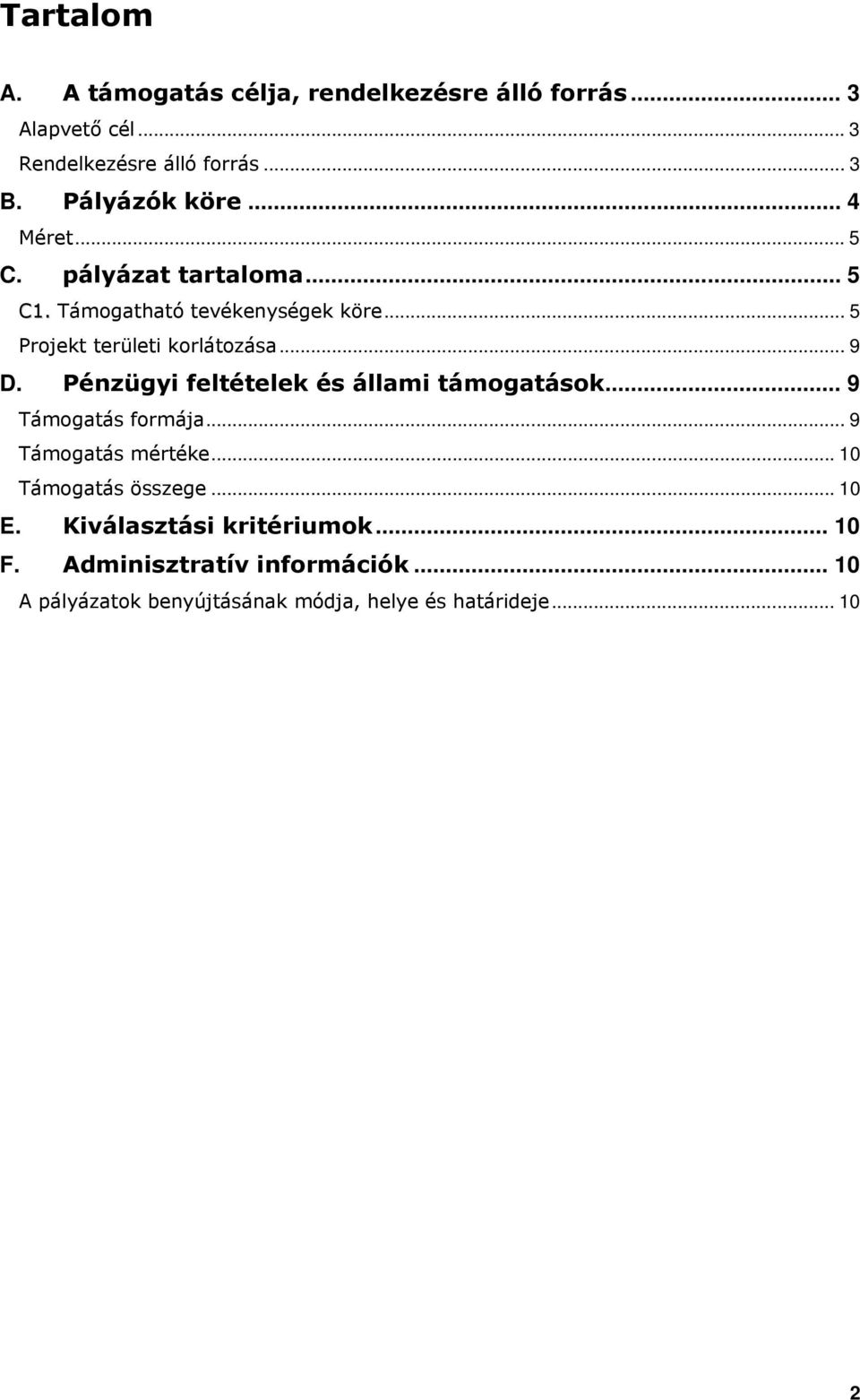 .. 9 D. Pénzügyi feltételek és állami támogatások... 9 Támogatás formája... 9 Támogatás mértéke... 10 Támogatás összege.