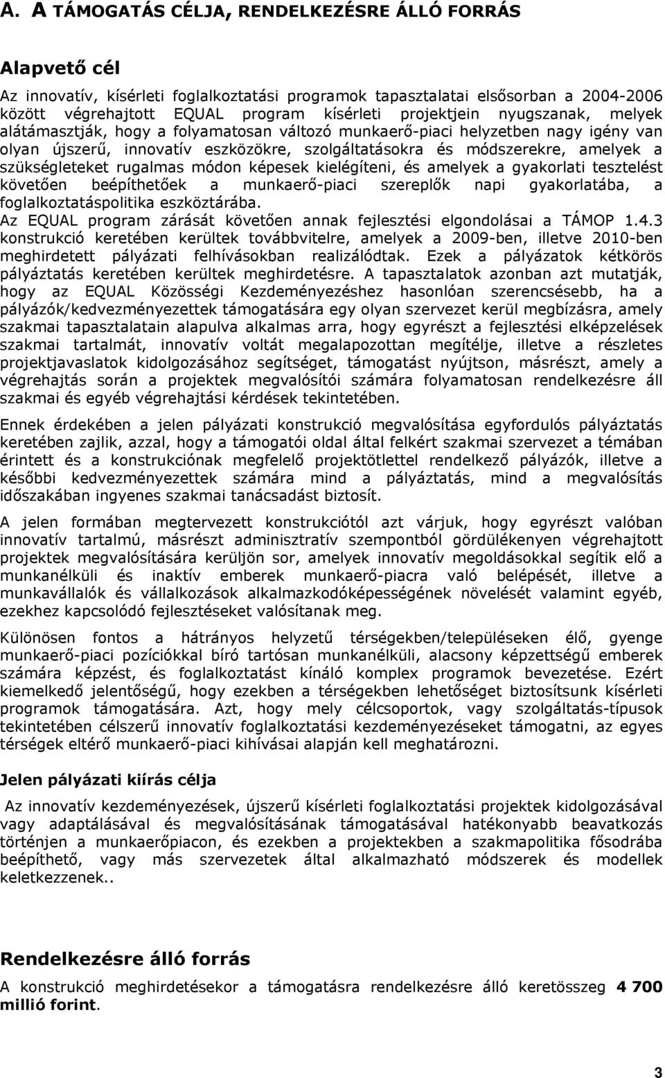 szükségleteket rugalmas módon képesek kielégíteni, és amelyek a gyakorlati tesztelést követően beépíthetőek a munkaerő-piaci szereplők napi gyakorlatába, a foglalkoztatáspolitika eszköztárába.