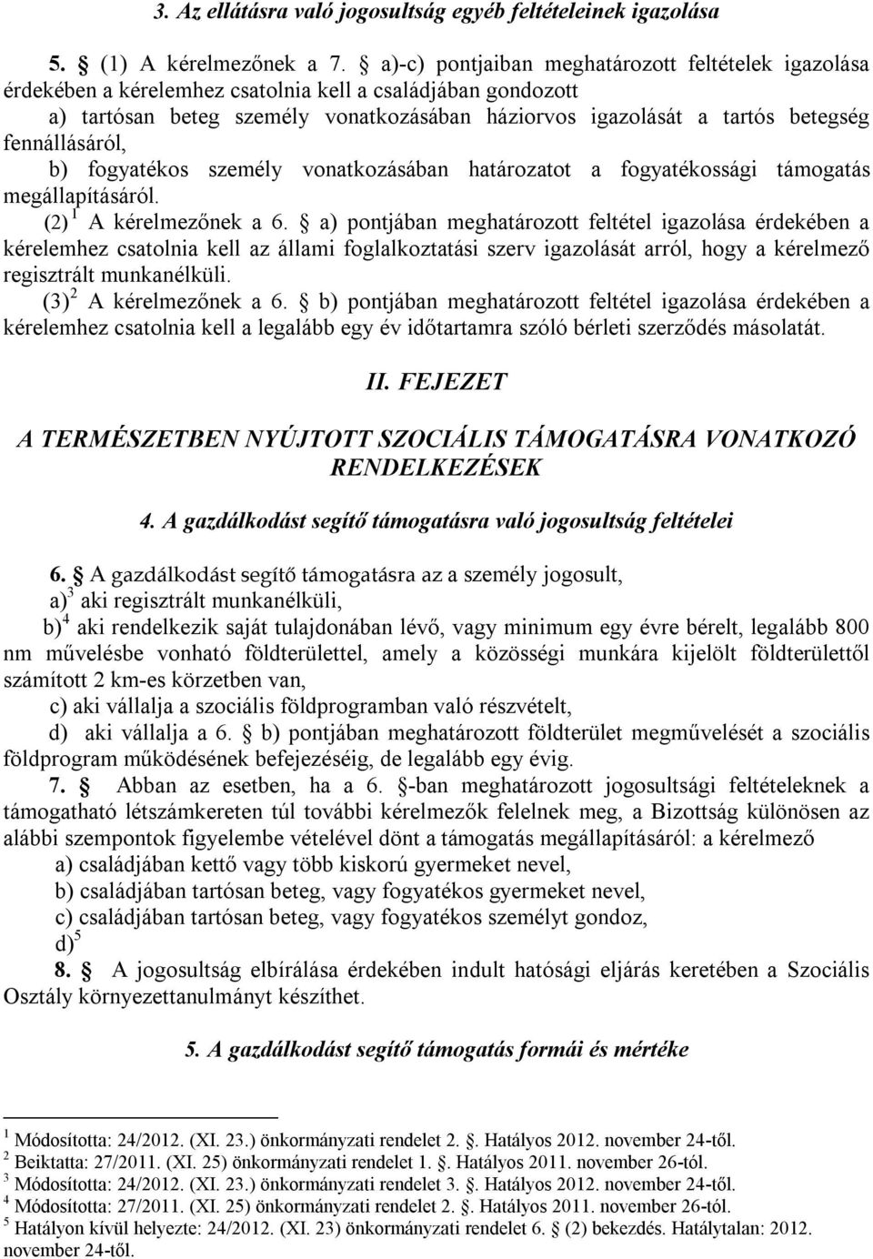 fennállásáról, b) fogyatékos személy vonatkozásában határozatot a fogyatékossági támogatás megállapításáról. (2) 1 A kérelmezőnek a 6.