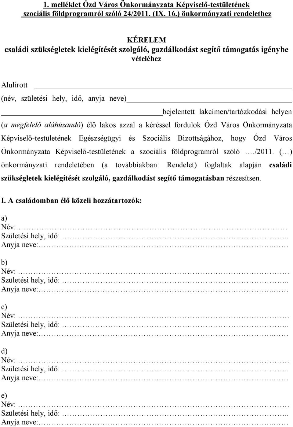 lakcímen/tartózkodási helyen (a megfelelő aláhúzandó) élő lakos azzal a kéréssel fordulok Ózd Város Önkormányzata Képviselő-testületének Egészségügyi és Szociális Bizottságához, hogy Ózd Város