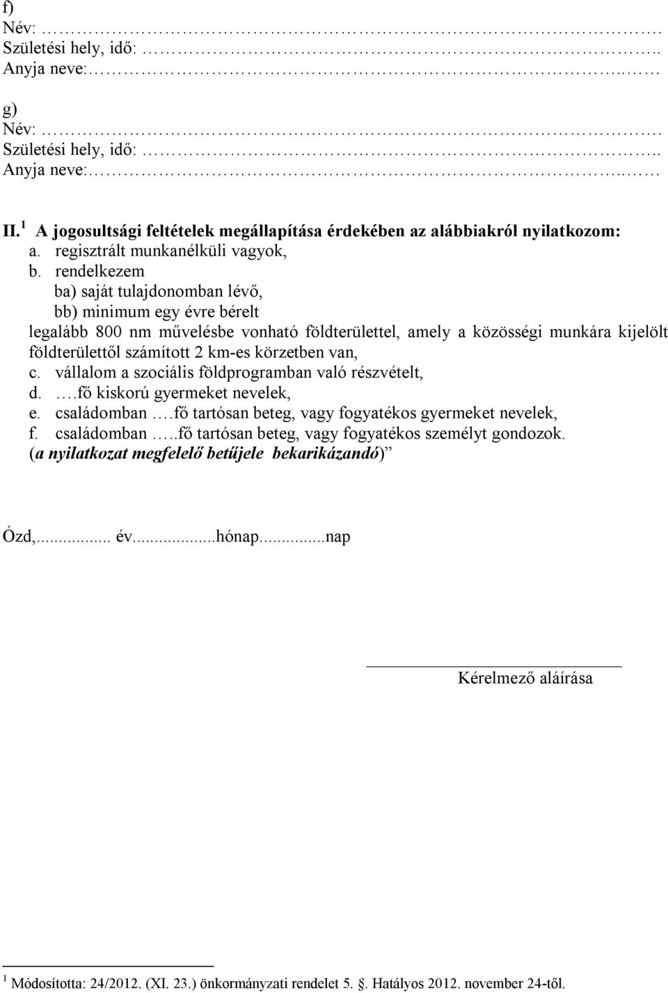 km-es körzetben van, c. vállalom a szociális földprogramban való részvételt, d..fő kiskorú gyermeket nevelek, e. családomban.fő tartósan beteg, vagy fogyatékos gyermeket nevelek, f.