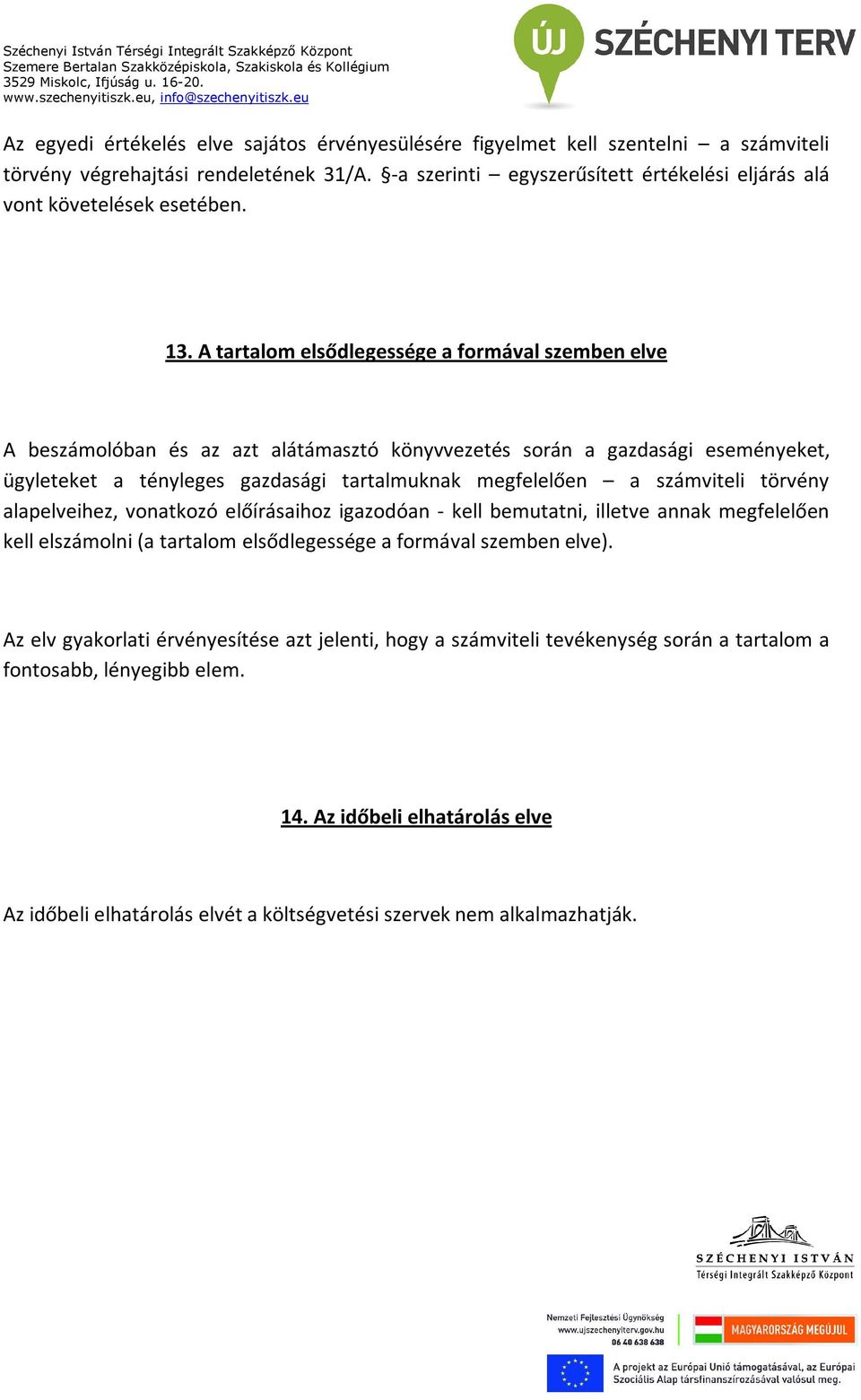 A tartalom elsődlegessége a formával szemben elve A beszámolóban és az azt alátámasztó könyvvezetés során a gazdasági eseményeket, ügyleteket a tényleges gazdasági tartalmuknak megfelelően a