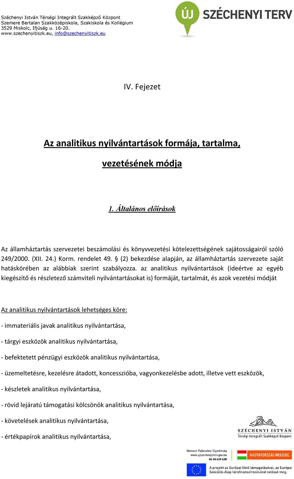 (2) bekezdése alapján, az államháztartás szervezete saját hatáskörében az alábbiak szerint szabályozza.