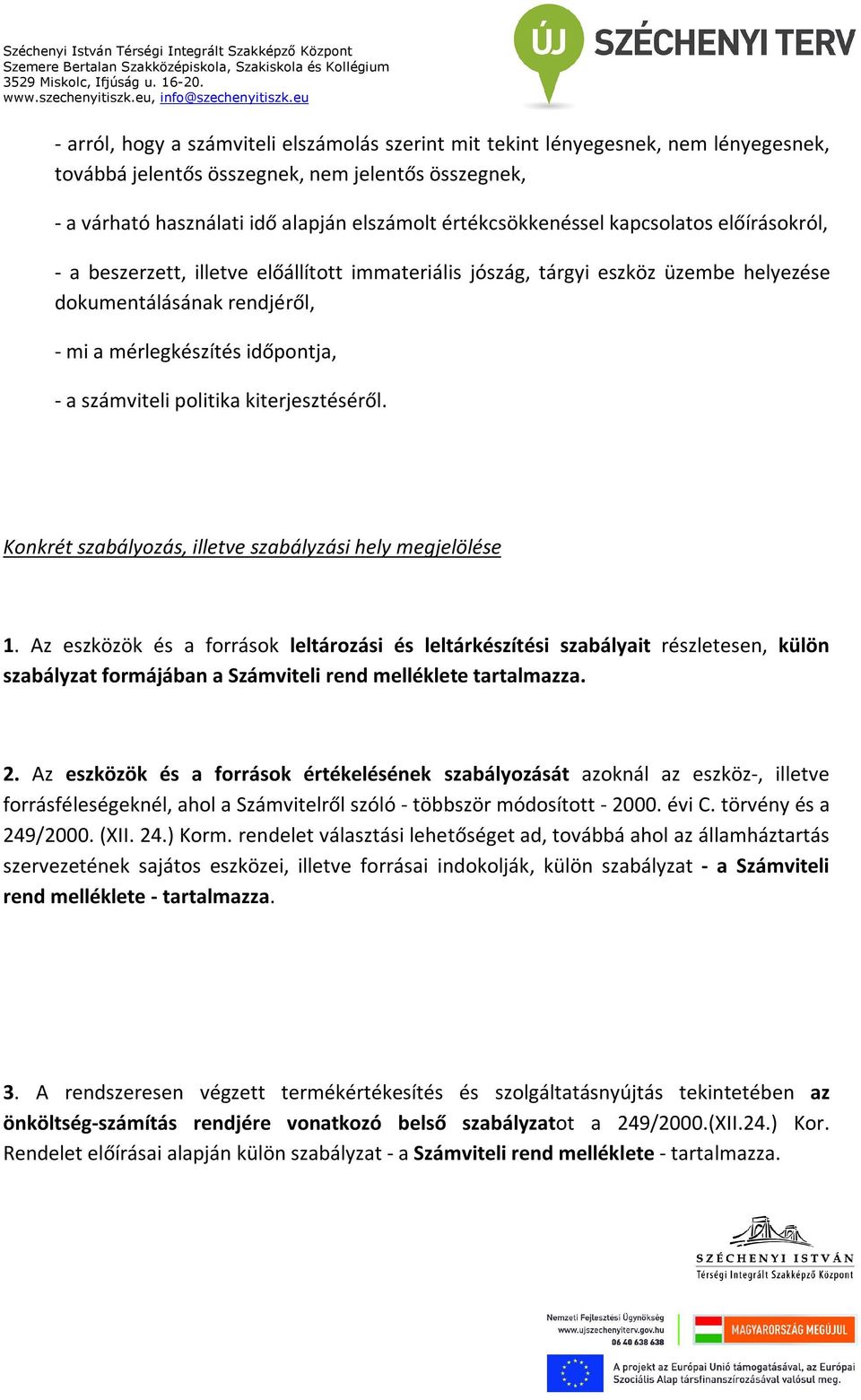 számviteli politika kiterjesztéséről. Konkrét szabályozás, illetve szabályzási hely megjelölése 1.