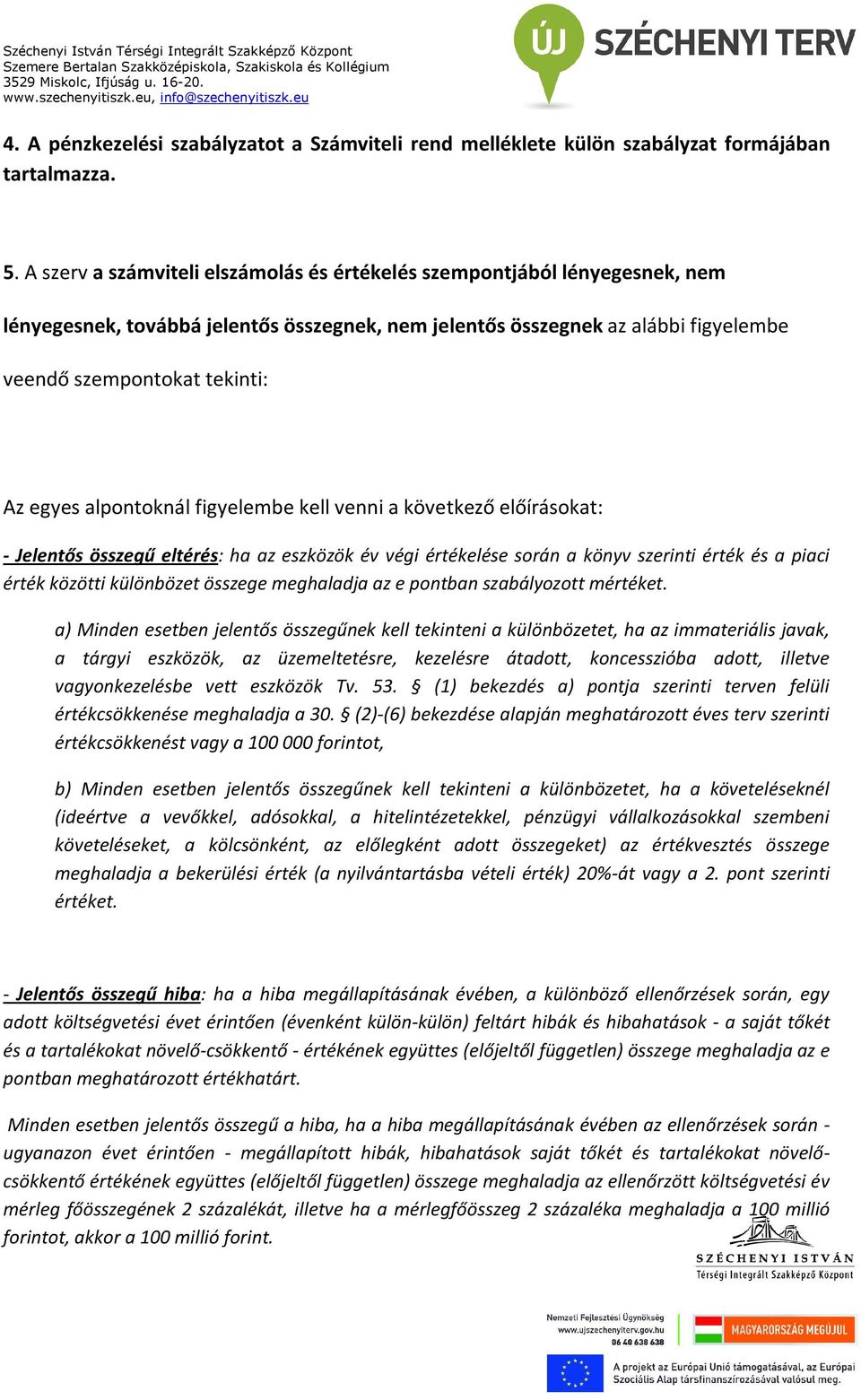 alpontoknál figyelembe kell venni a következő előírásokat: - Jelentős összegű eltérés: ha az eszközök év végi értékelése során a könyv szerinti érték és a piaci érték közötti különbözet összege