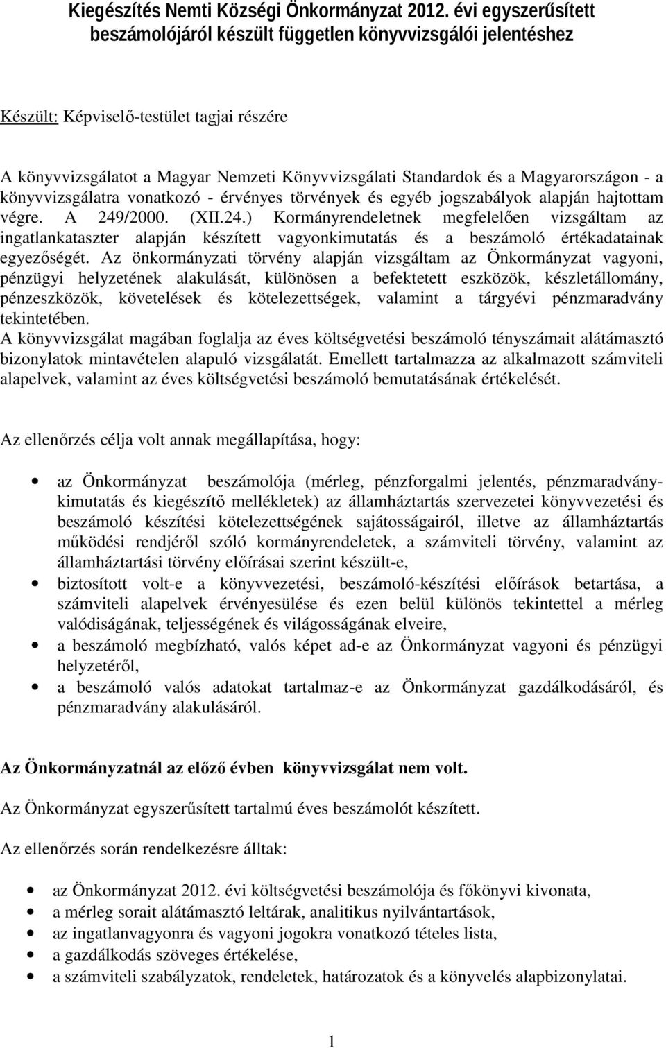 Magyarországon - a könyvvizsgálatra vonatkozó - érvényes törvények és egyéb jogszabályok alapján hajtottam végre. A 249