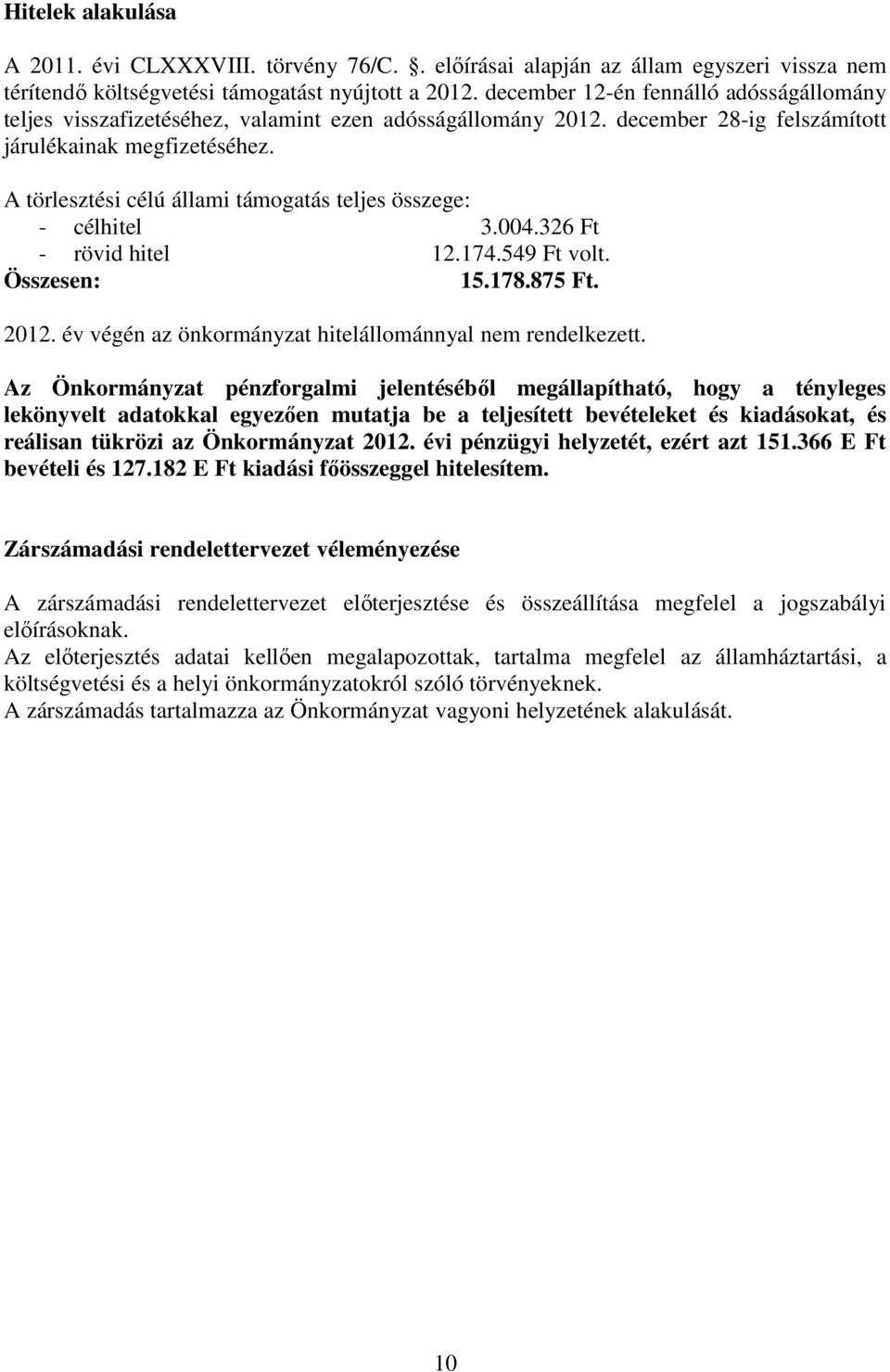 A törlesztési célú állami támogatás teljes összege: - célhitel 3.004.326 Ft - rövid hitel 12.174.549 Ft volt. Összesen: 15.178.875 Ft. 2012. év végén az önkormányzat hitelállománnyal nem rendelkezett.