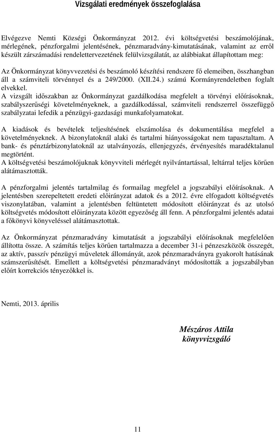 állapítottam meg: Az Önkormányzat könyvvezetési és beszámoló készítési rendszere fő elemeiben, összhangban áll a számviteli törvénnyel és a 249/2000. (XII.24.) számú Kormányrendeletben foglalt elvekkel.