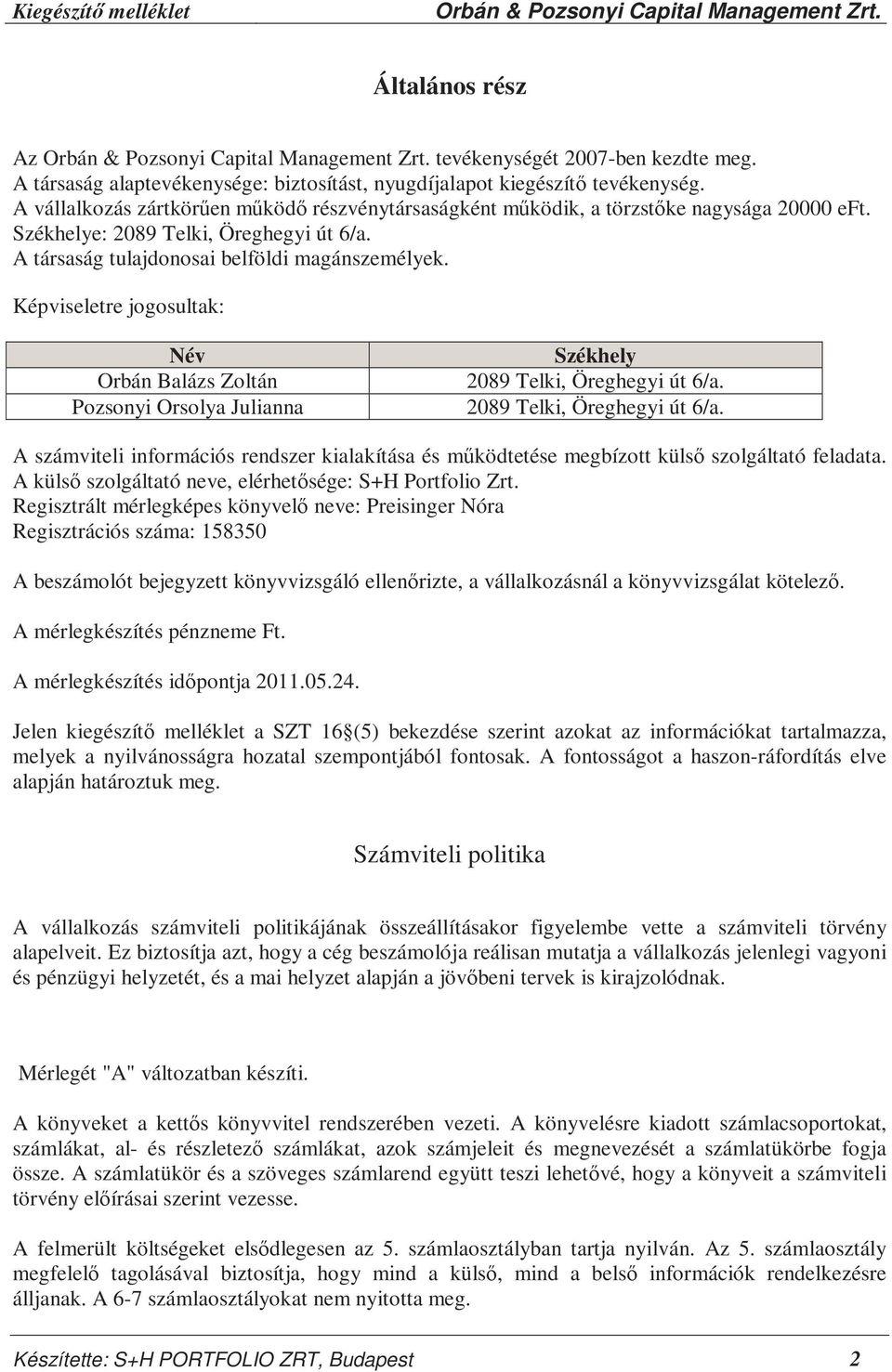 Képviseletre jogosultak: Név Orbán Balázs Zoltán Pozsonyi Orsolya Julianna Székhely 2089 Telki, Öreghegyi út 6/a.