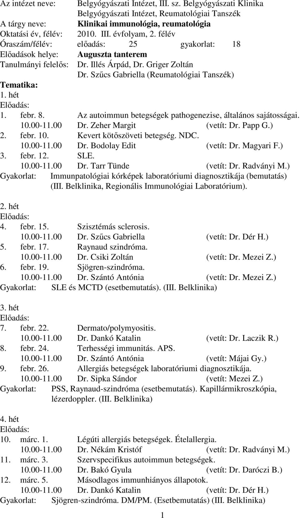 febr. 8. Az autoimmun betegségek pathogenezise, általános sajátosságai. 10.00-11.00 Dr. Zeher Margit (vetít: Dr. Papp G.) 2. febr. 10. Kevert kötıszöveti betegség. NDC. 10.00-11.00 Dr. Bodolay Edit (vetít: Dr.