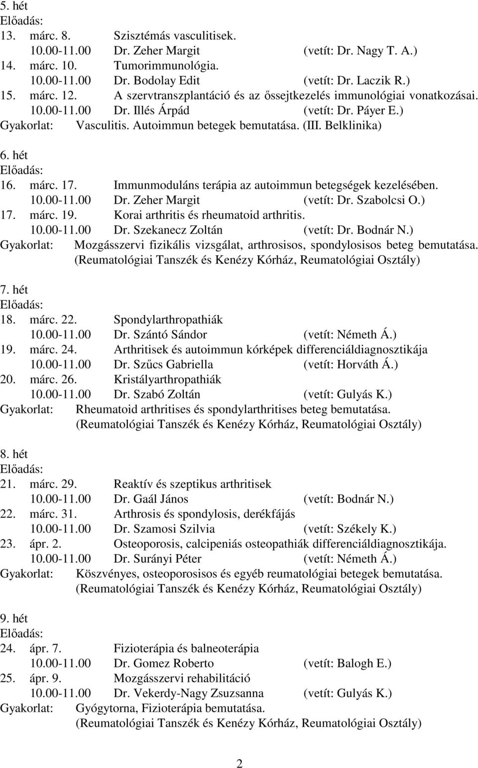 hét 16. márc. 17. Immunmoduláns terápia az autoimmun betegségek kezelésében. 10.00-11.00 Dr. Zeher Margit (vetít: Dr. Szabolcsi O.) 17. márc. 19. Korai arthritis és rheumatoid arthritis. 10.00-11.00 Dr. Szekanecz Zoltán (vetít: Dr.