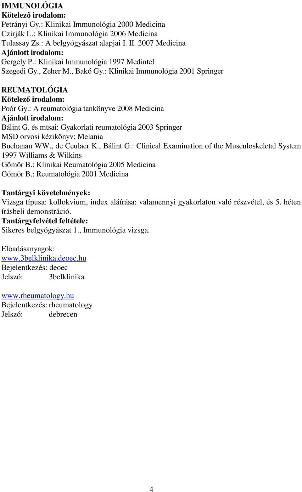 : A reumatológia tankönyve 2008 Medicina Ajánlott irodalom: Bálint G. és mtsai: Gyakorlati reumatológia 2003 Springer MSD orvosi kézikönyv; Melania Buchanan WW., de Ceulaer K., Bálint G.