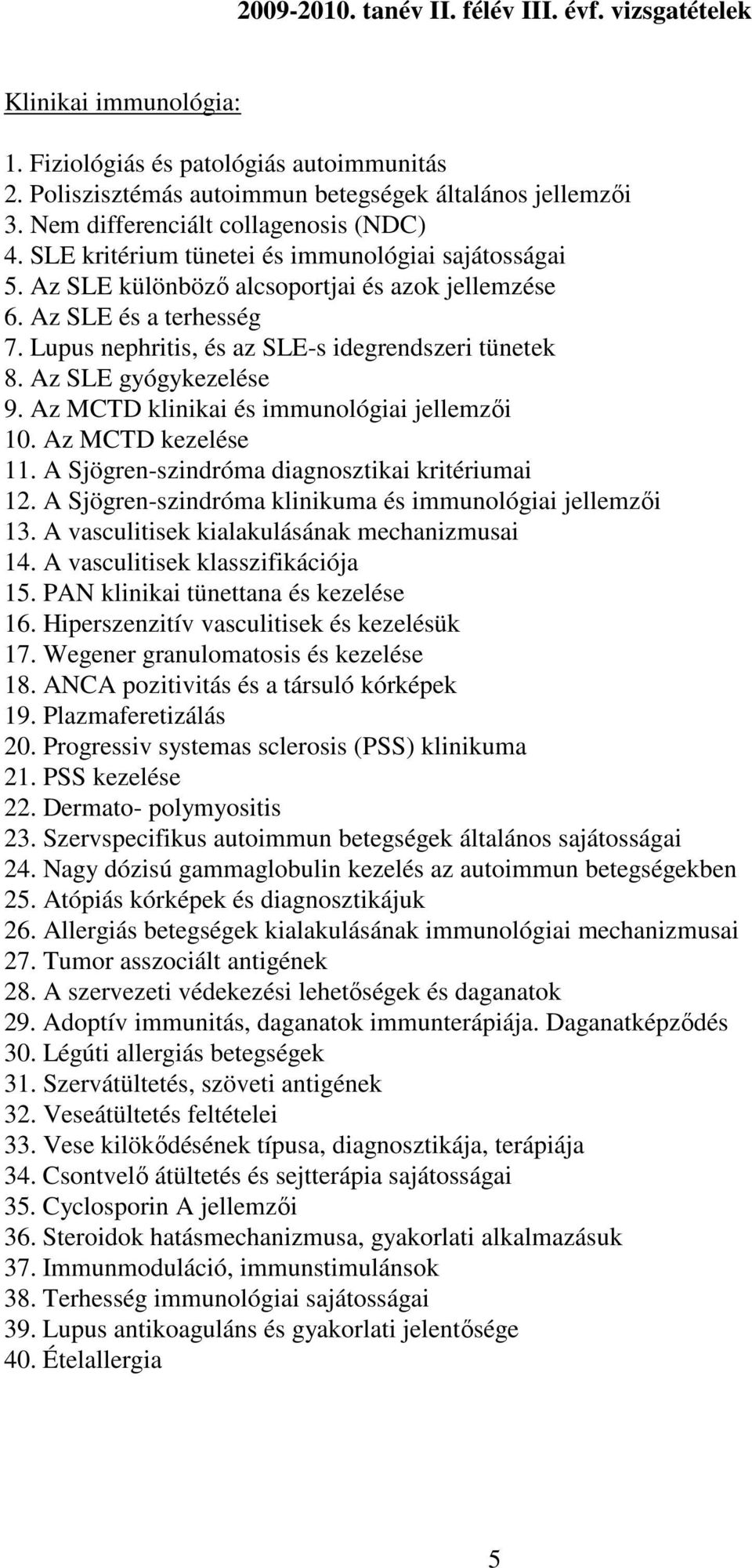 Lupus nephritis, és az SLE-s idegrendszeri tünetek 8. Az SLE gyógykezelése 9. Az MCTD klinikai és immunológiai jellemzıi 10. Az MCTD kezelése 11. A Sjögren-szindróma diagnosztikai kritériumai 12.