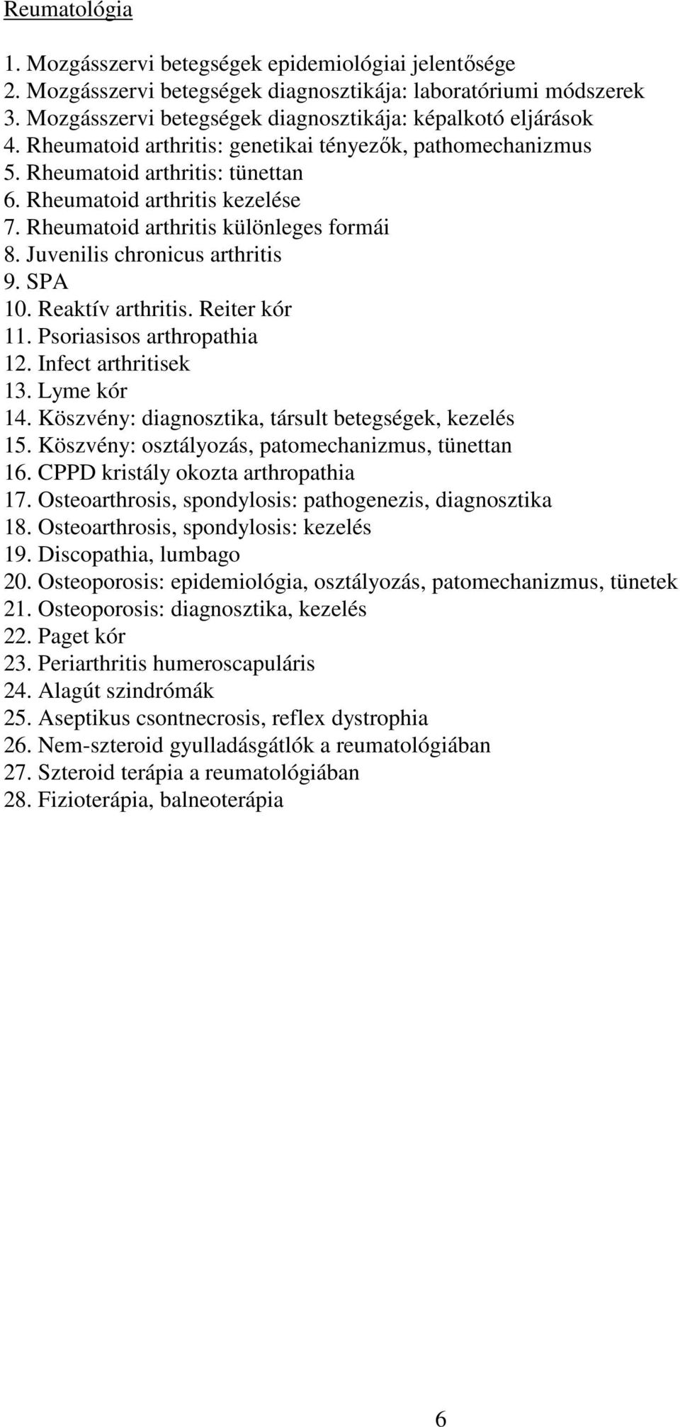 Juvenilis chronicus arthritis 9. SPA 10. Reaktív arthritis. Reiter kór 11. Psoriasisos arthropathia 12. Infect arthritisek 13. Lyme kór 14. Köszvény: diagnosztika, társult betegségek, kezelés 15.