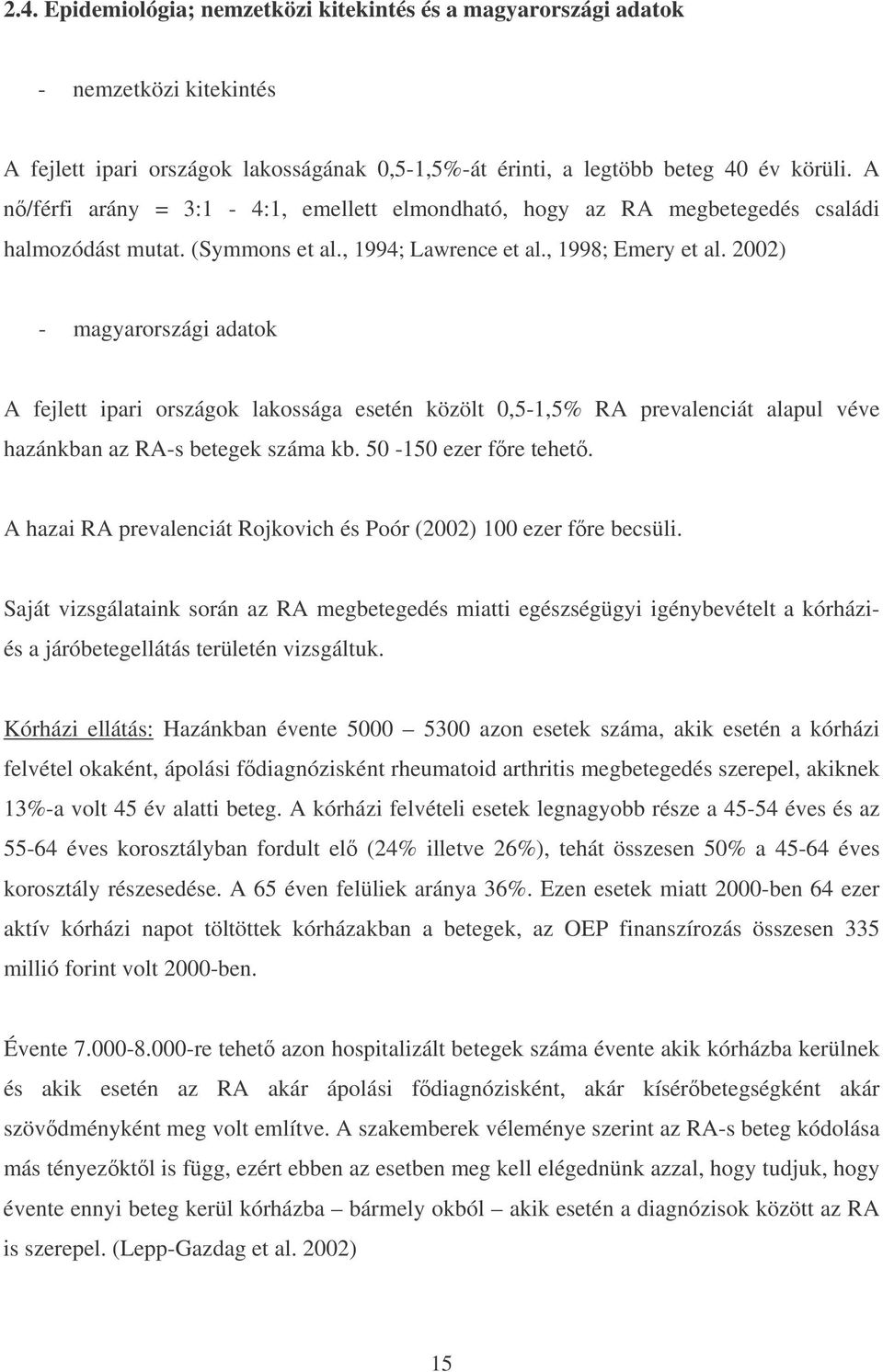 2002) - magyarországi adatok A fejlett ipari országok lakossága esetén közölt 0,5-1,5% RA prevalenciát alapul véve hazánkban az RA-s betegek száma kb. 50-150 ezer fre tehet.