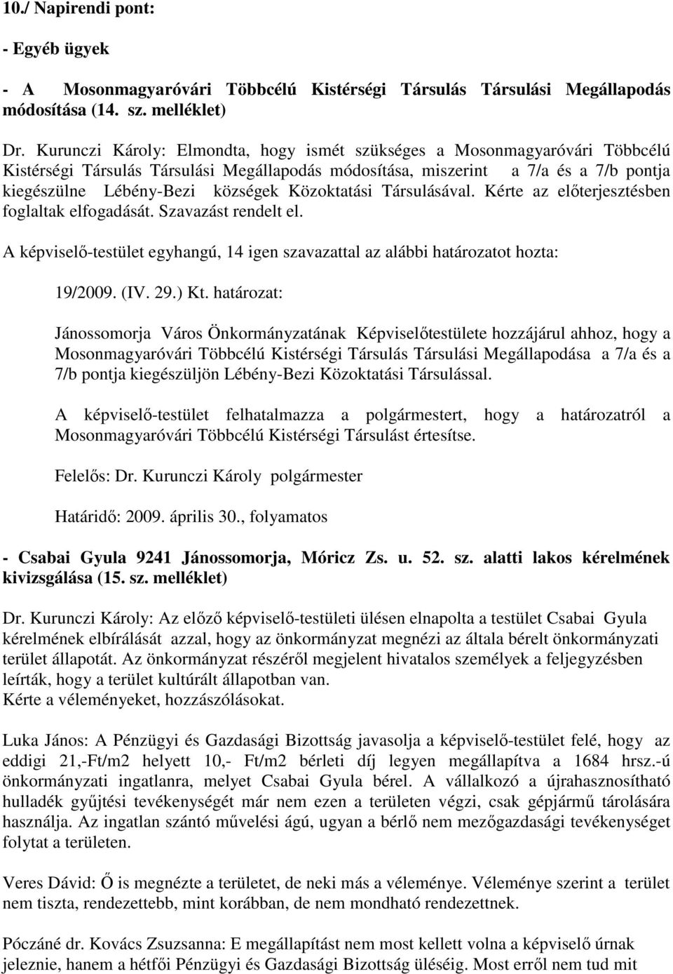 Közoktatási Társulásával. Kérte az elıterjesztésben foglaltak elfogadását. Szavazást rendelt el. A képviselı-testület egyhangú, 14 igen szavazattal az alábbi határozatot hozta: 19/2009. (IV. 29.) Kt.