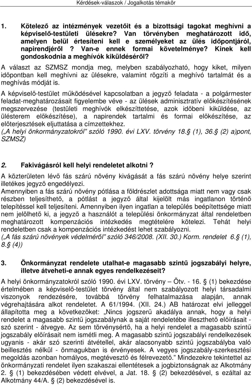 A választ az SZMSZ mondja meg, melyben szabályozható, hogy kiket, milyen időpontban kell meghívni az ülésekre, valamint rögzíti a meghívó tartalmát és a meghívás módját is.