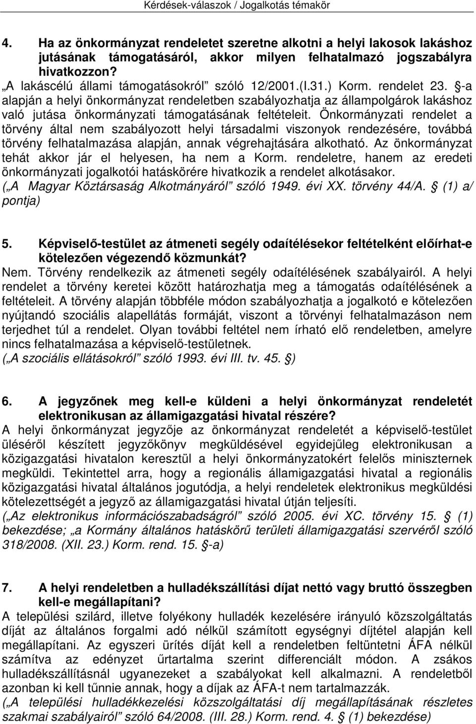 Önkormányzati rendelet a törvény által nem szabályozott helyi társadalmi viszonyok rendezésére, továbbá törvény felhatalmazása alapján, annak végrehajtására alkotható.