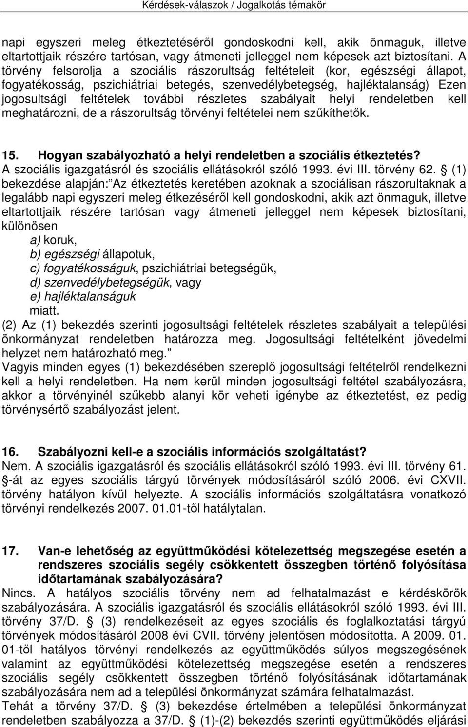 részletes szabályait helyi rendeletben kell meghatározni, de a rászorultság törvényi feltételei nem szűkíthetők. 15. Hogyan szabályozható a helyi rendeletben a szociális étkeztetés?