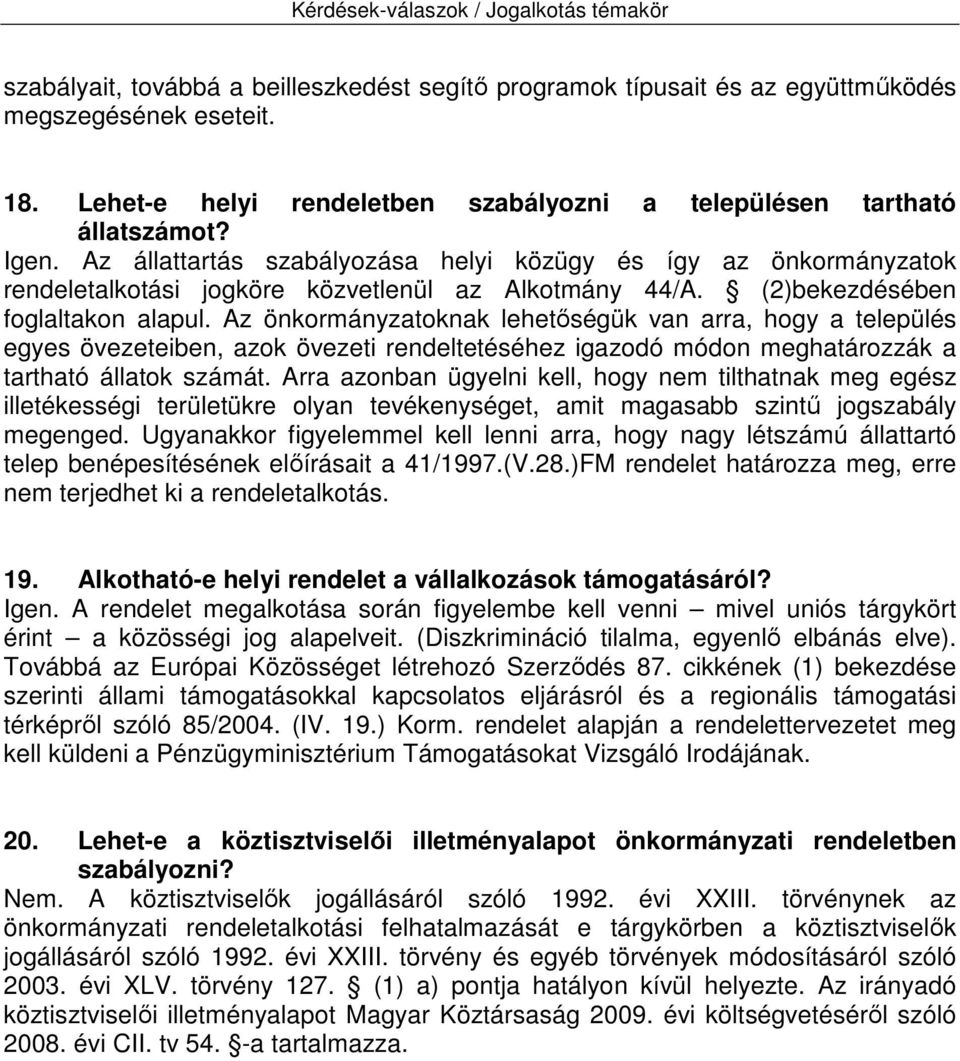 Az önkormányzatoknak lehetőségük van arra, hogy a település egyes övezeteiben, azok övezeti rendeltetéséhez igazodó módon meghatározzák a tartható állatok számát.