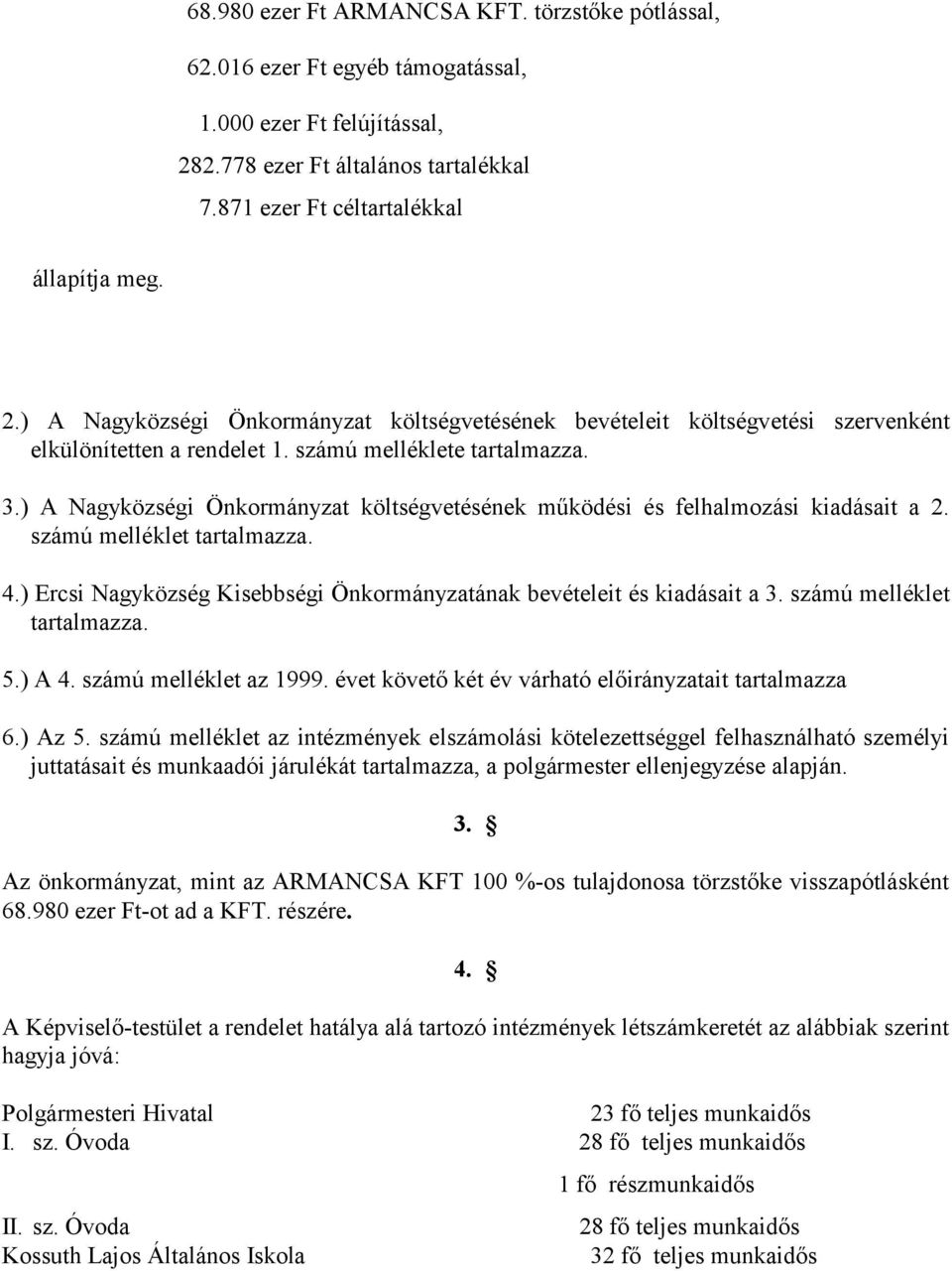 számú melléklete tartalmazza. 3.) A Nagyközségi Önkormányzat költségvetésének működési és felhalmozási kiadásait a 2. számú melléklet tartalmazza. 4.