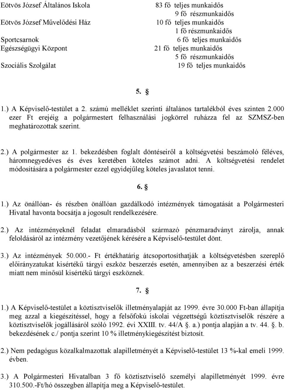 000 ezer Ft erejéig a polgármestert felhasználási jogkörrel ruházza fel az SZMSZ-ben meghatározottak szerint. 2.) A polgármester az 1.