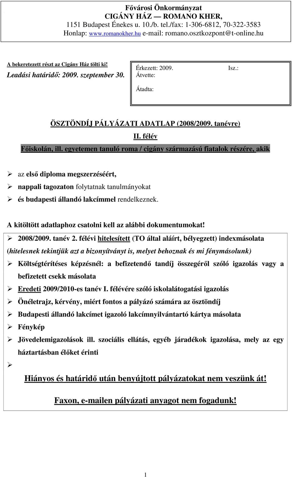 egyetemen tanuló roma / cigány származású fiatalok részére, akik az elsı diploma megszerzéséért, nappali tagozaton folytatnak tanulmányokat és budapesti állandó lakcímmel rendelkeznek.