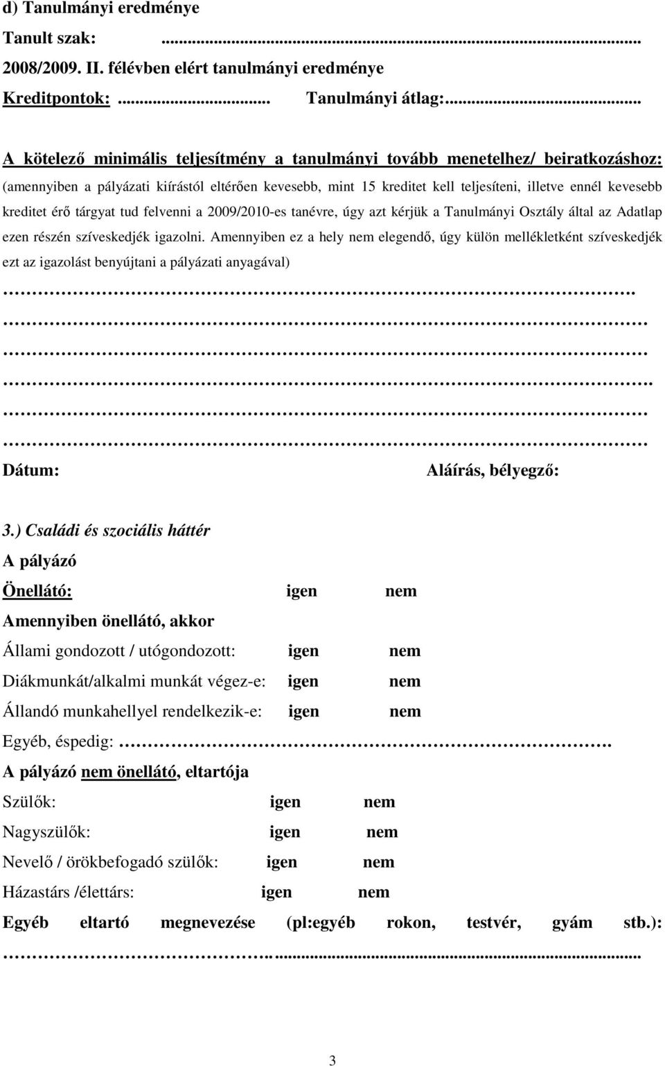 kreditet érı tárgyat tud felvenni a 2009/2010-es tanévre, úgy azt kérjük a Tanulmányi Osztály által az Adatlap ezen részén szíveskedjék igazolni.