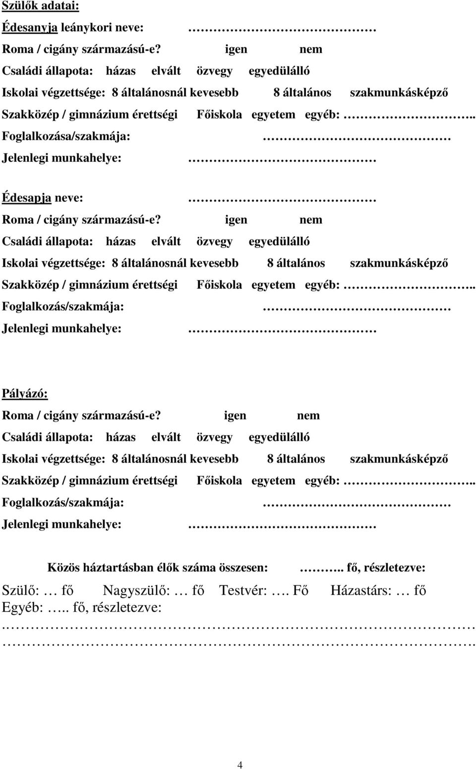 . Foglalkozása/szakmája: Jelenlegi munkahelye: Édesapja neve: Roma / cigány származású-e? . Foglalkozás/szakmája: Jelenlegi munkahelye: Pályázó: Roma / cigány származású-e?