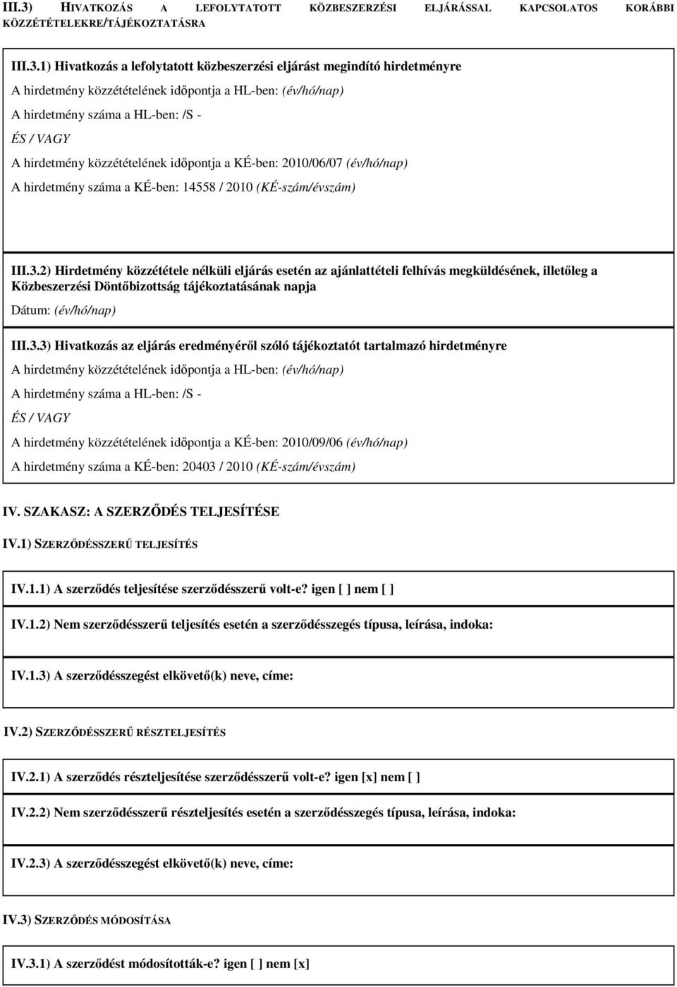 1) Hivatkozás a lefolytatott közbeszerzési eljárást megindító hirdetményre A hirdetmény közzétételének időpontja a HL-ben: (év/hó/nap) A hirdetmény száma a HL-ben: /S - ÉS / VAGY A hirdetmény