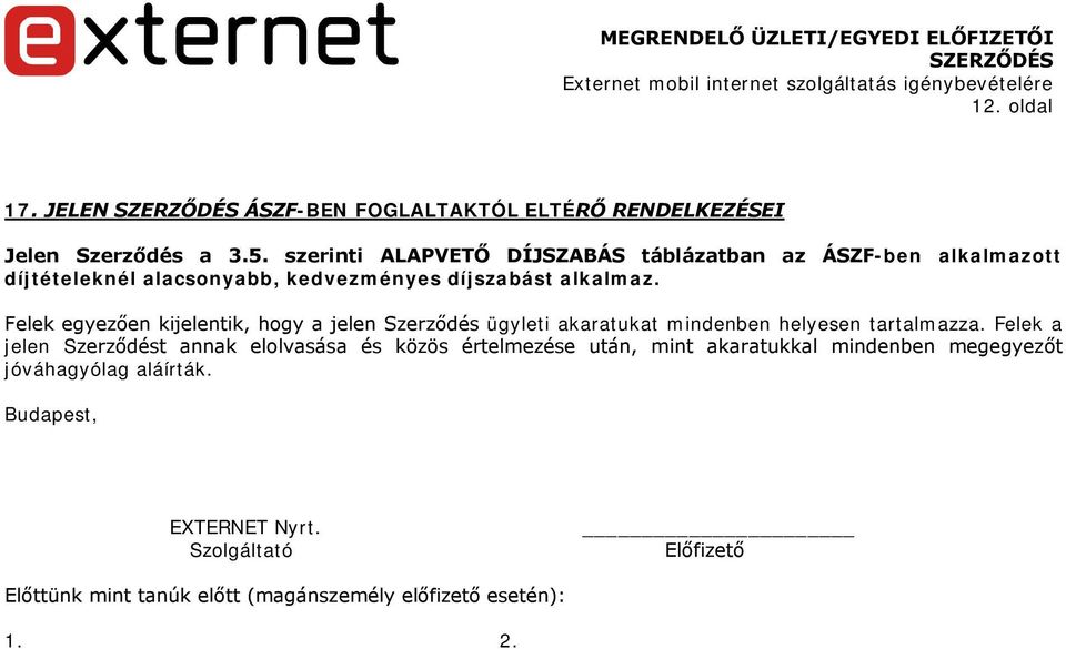 Felek egyezően kijelentik, hogy a jelen Szerződés ügyleti akaratukat mindenben helyesen tartalmazza.