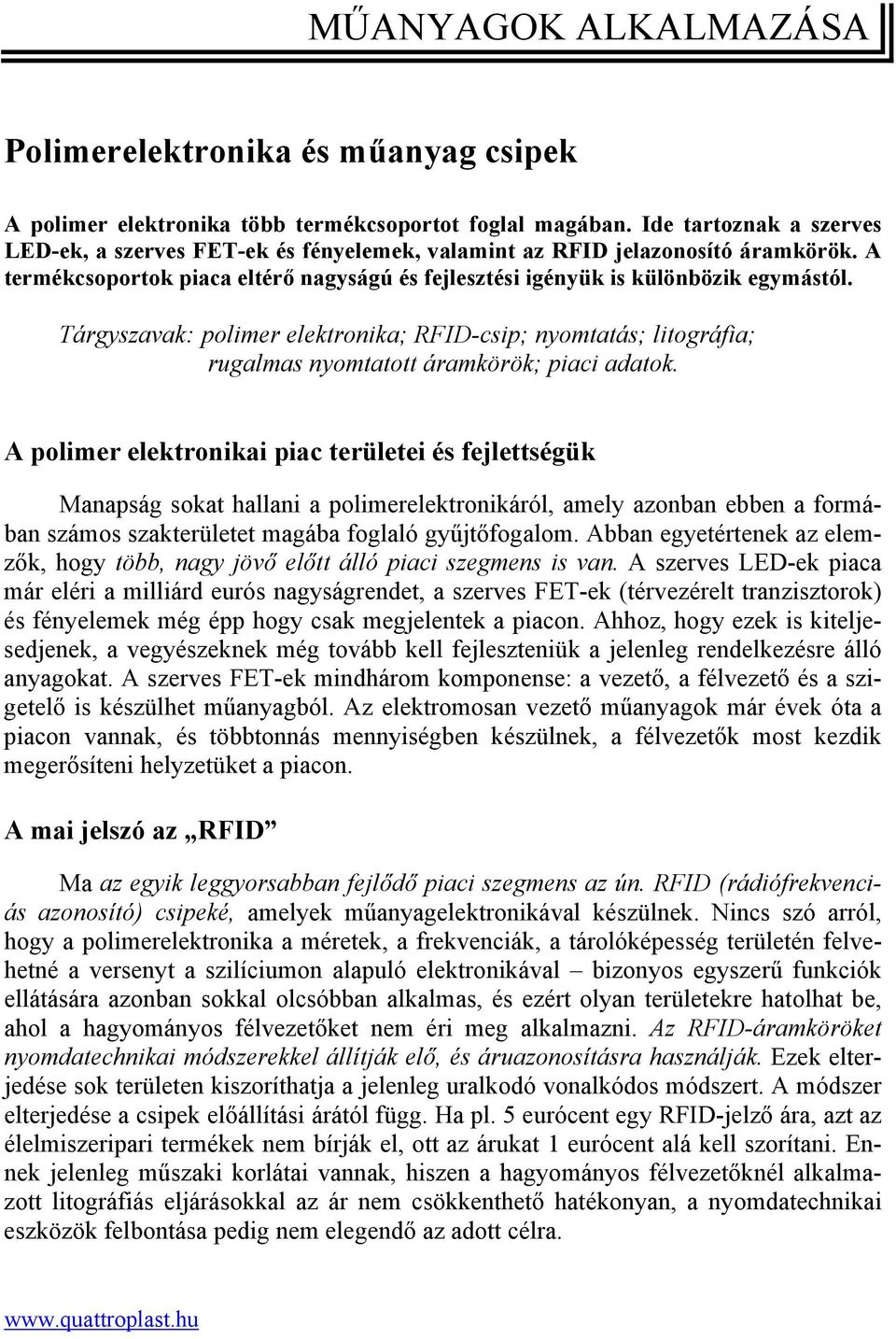 Tárgyszavak: polimer elektronika; RFID-csip; nyomtatás; litográfia; rugalmas nyomtatott áramkörök; piaci adatok.